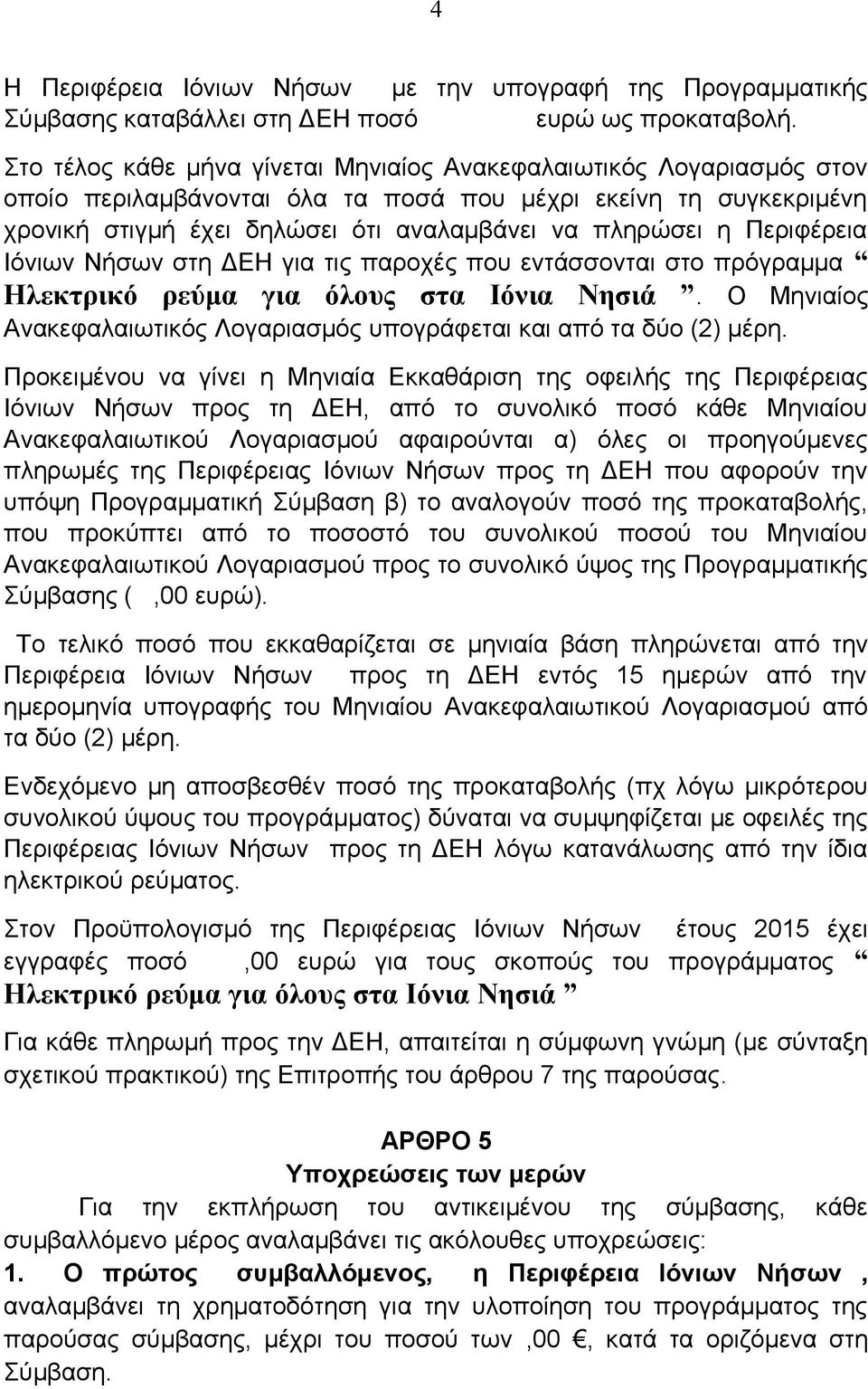 Περιφέρεια Ιόνιων Νήσων στη ΔΕΗ για τις παροχές που εντάσσονται στο πρόγραμμα Ηλεκτρικό ρεύμα για όλους στα Ιόνια Νησιά. Ο Μηνιαίος Ανακεφαλαιωτικός Λογαριασμός υπογράφεται και από τα δύο (2) μέρη.