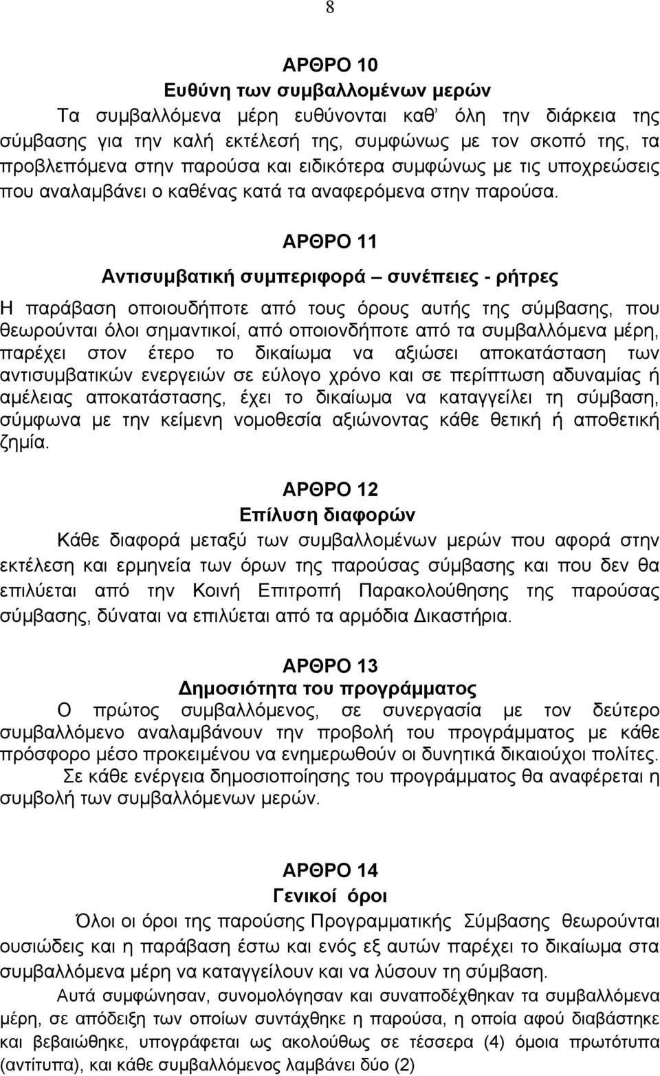 ΑΡΘΡΟ 11 Αντισυμβατική συμπεριφορά συνέπειες - ρήτρες Η παράβαση οποιουδήποτε από τους όρους αυτής της σύμβασης, που θεωρούνται όλοι σημαντικοί, από οποιονδήποτε από τα συμβαλλόμενα μέρη, παρέχει