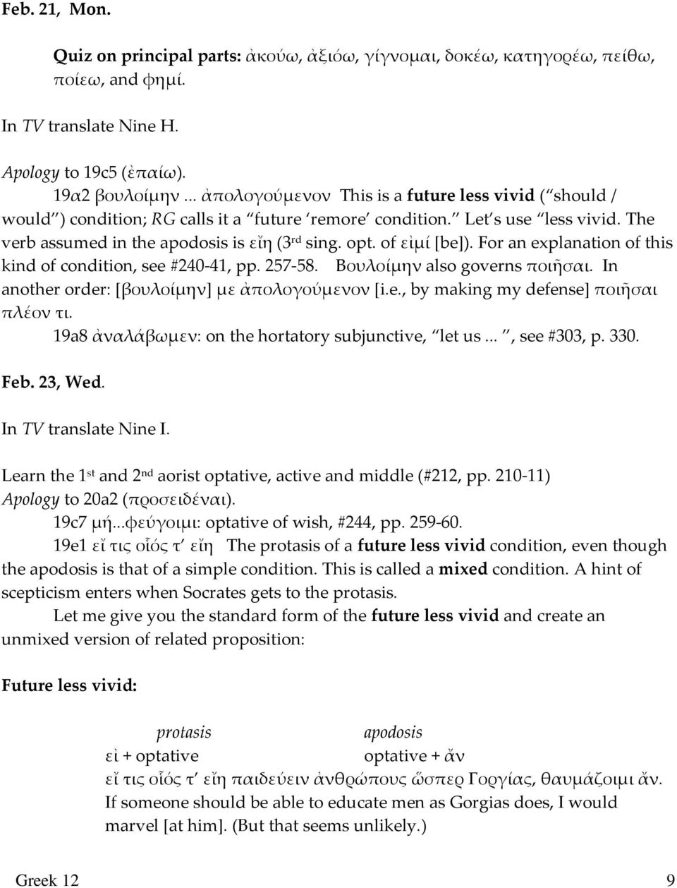 For an explanation of this kind of condition, see #240-41, pp. 257-58. Βουλοίμην also governs ποιῆσαι. In another order: [βουλοίμην] με ἀπολογούμενον [i.e., by making my defense] ποιῆσαι πλέον τι.