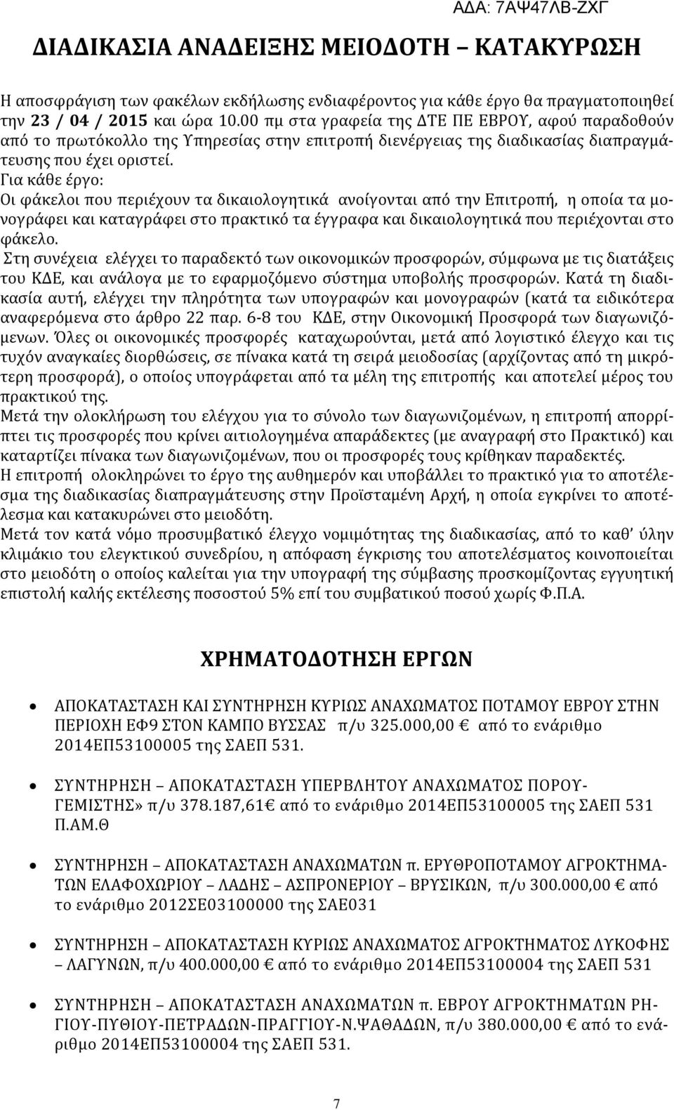 Για κάθε έργο: Οι φάκελοι που περιέχουν τα δικαιολογητικά ανοίγονται από την Επιτροπή, η οποία τα μονογράφει και καταγράφει στο πρακτικό τα έγγραφα και δικαιολογητικά που περιέχονται στο φάκελο.