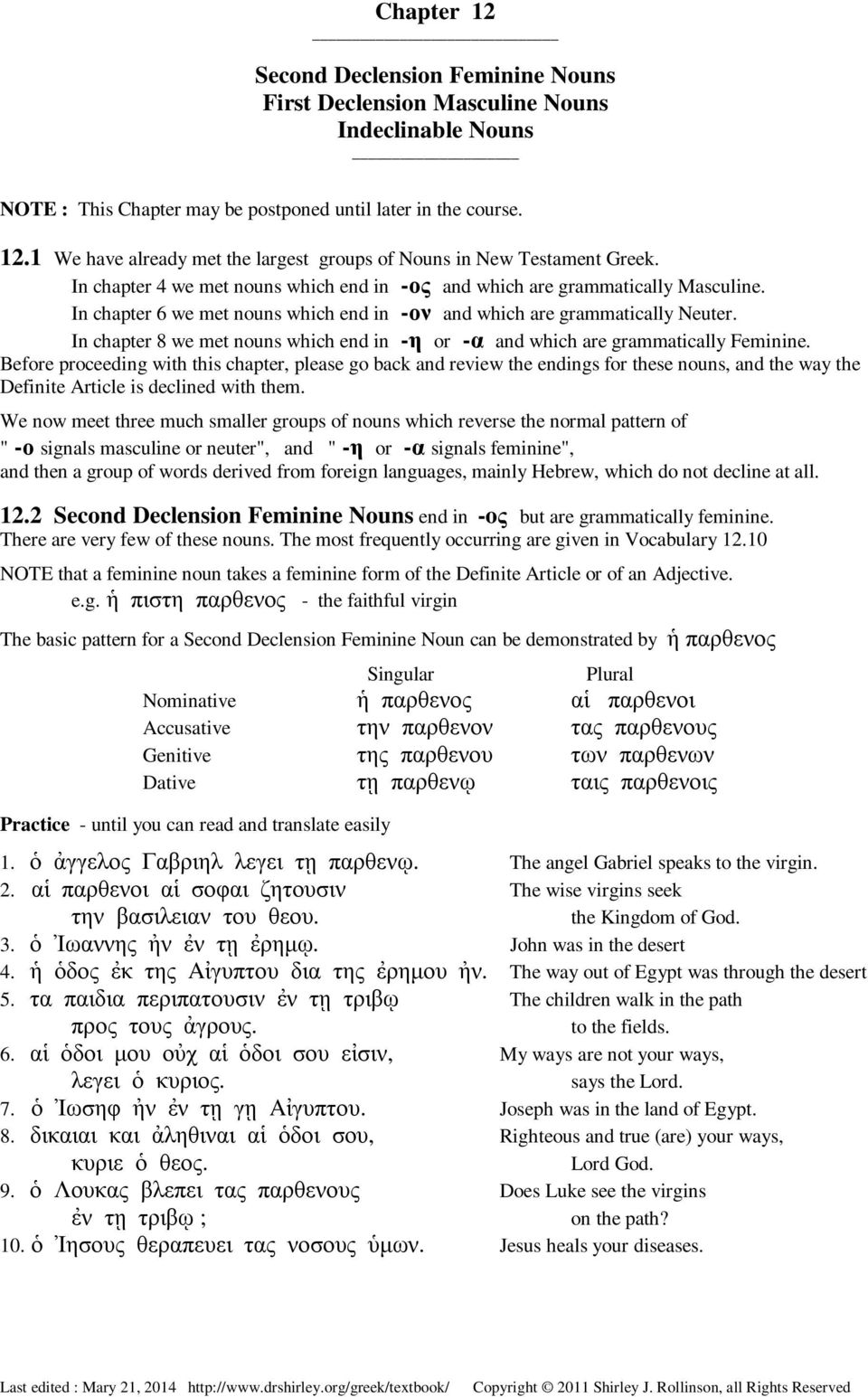 In chapter 8 we met nouns which end in -η or -α and which are grammatically Feminine.