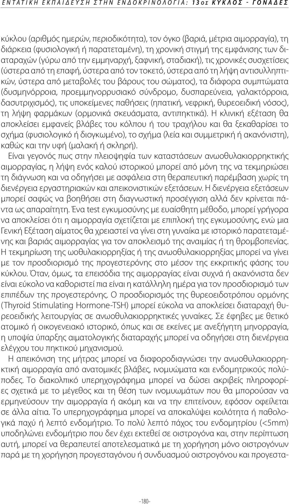 μεταβολές του βάρους του σώματος), τα διάφορα συμπτώματα (δυσμηνόρροια, προεμμηνορρυσιακό σύνδρομο, δυσπαρεύνεια, γαλακτόρροια, δασυτριχισμός), τις υποκείμενες παθήσεις (ηπατική, νεφρική, θυρεοειδική