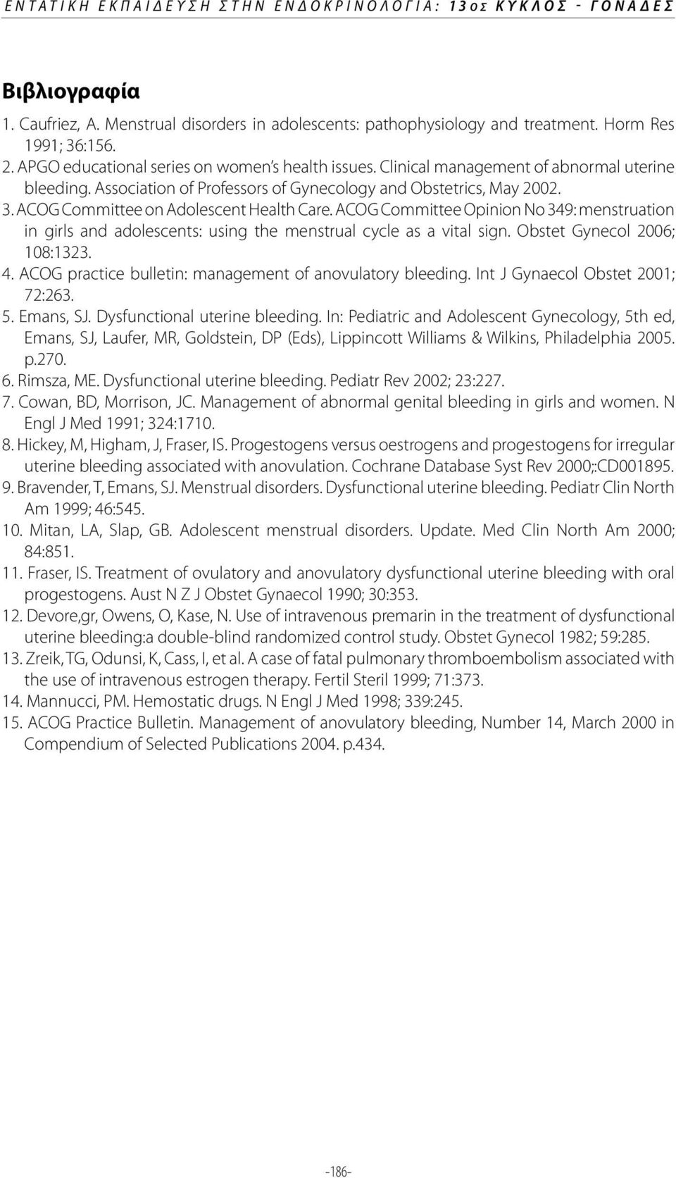 ACOG Committee on Adolescent Health Care. ACOG Committee Opinion No 349: menstruation in girls and adolescents: using the menstrual cycle as a vital sign. Obstet Gynecol 2006; 108:1323. 4.