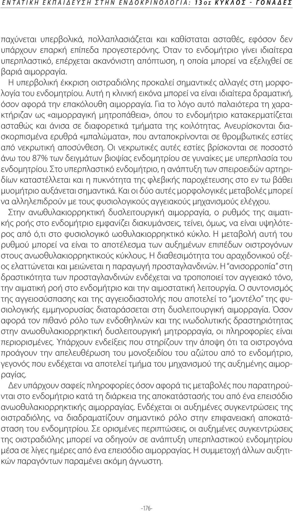 Η υπερβολική έκκριση οιστραδιόλης προκαλεί σημαντικές αλλαγές στη μορφολογία του ενδομητρίου. Αυτή η κλινική εικόνα μπορεί να είναι ιδιαίτερα δραματική, όσον αφορά την επακόλουθη αιμορραγία.