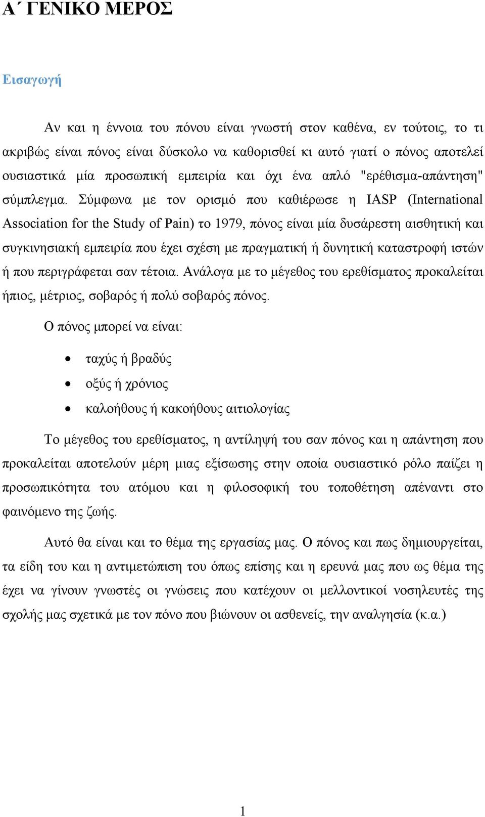 Σύμφωνα με τον ορισμό που καθιέρωσε η IASP (International Association for the Study of Pain) το 1979, πόνος είναι μία δυσάρεστη αισθητική και συγκινησιακή εμπειρία που έχει σχέση με πραγματική ή