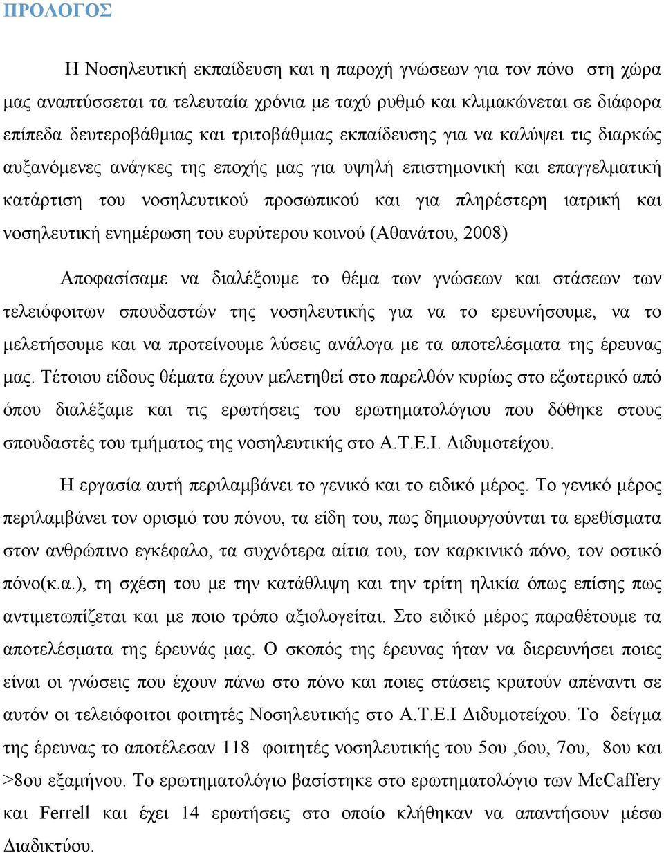 ενημέρωση του ευρύτερου κοινού (Αθανάτου, 2008) Αποφασίσαμε να διαλέξουμε το θέμα των γνώσεων και στάσεων των τελειόφοιτων σπουδαστών της νοσηλευτικής για να το ερευνήσουμε, να το μελετήσουμε και να