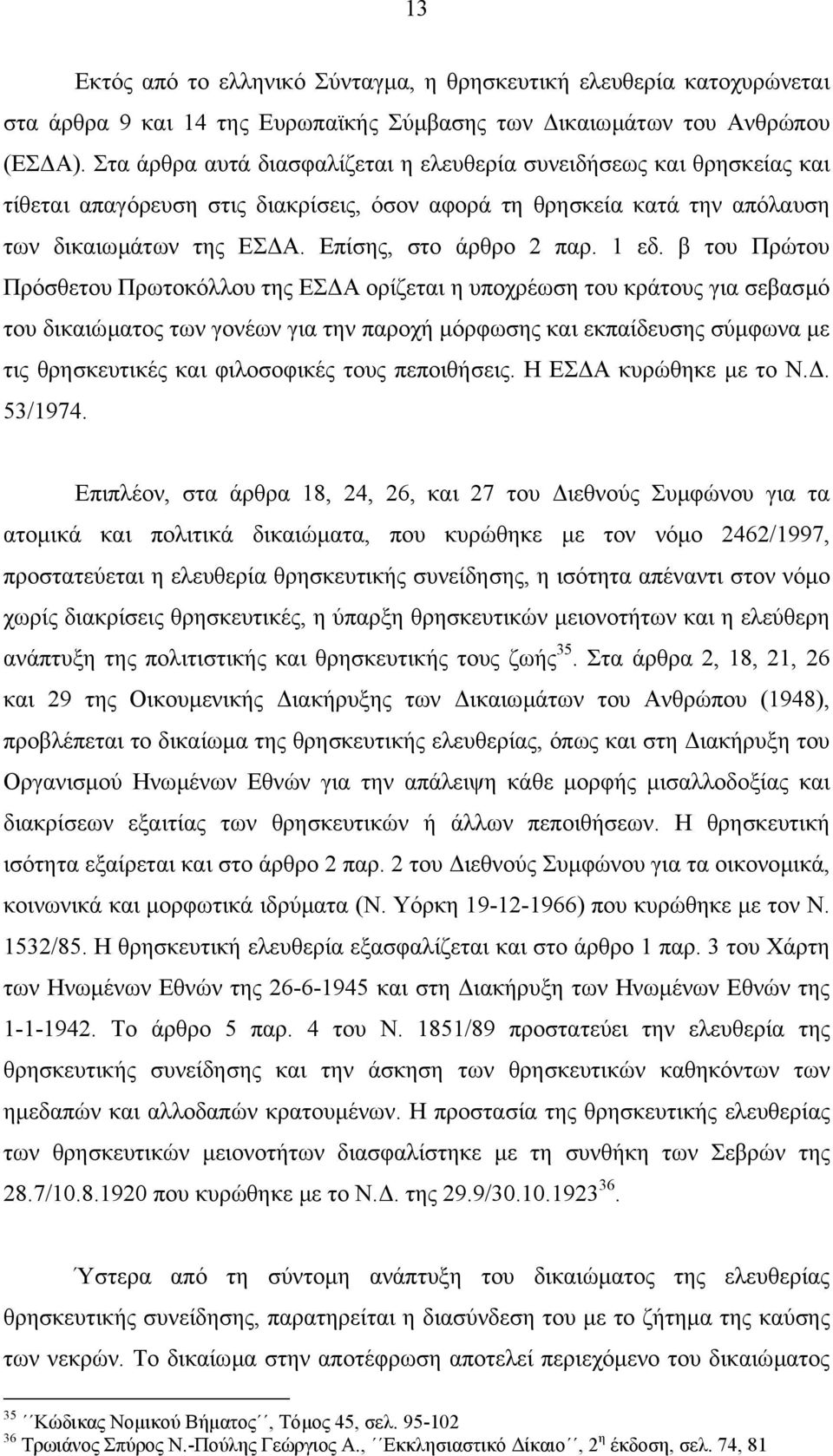 1 εδ. β του Πρώτου Πρόσθετου Πρωτοκόλλου της ΕΣ Α ορίζεται η υποχρέωση του κράτους για σεβασµό του δικαιώµατος των γονέων για την παροχή µόρφωσης και εκπαίδευσης σύµφωνα µε τις θρησκευτικές και