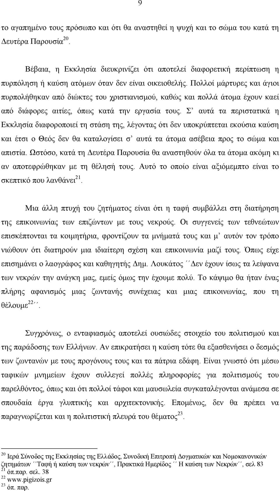 Πολλοί µάρτυρες και άγιοι πυρπολήθηκαν από διώκτες του χριστιανισµού, καθώς και πολλά άτοµα έχουν καεί από διάφορες αιτίες, όπως κατά την εργασία τους.