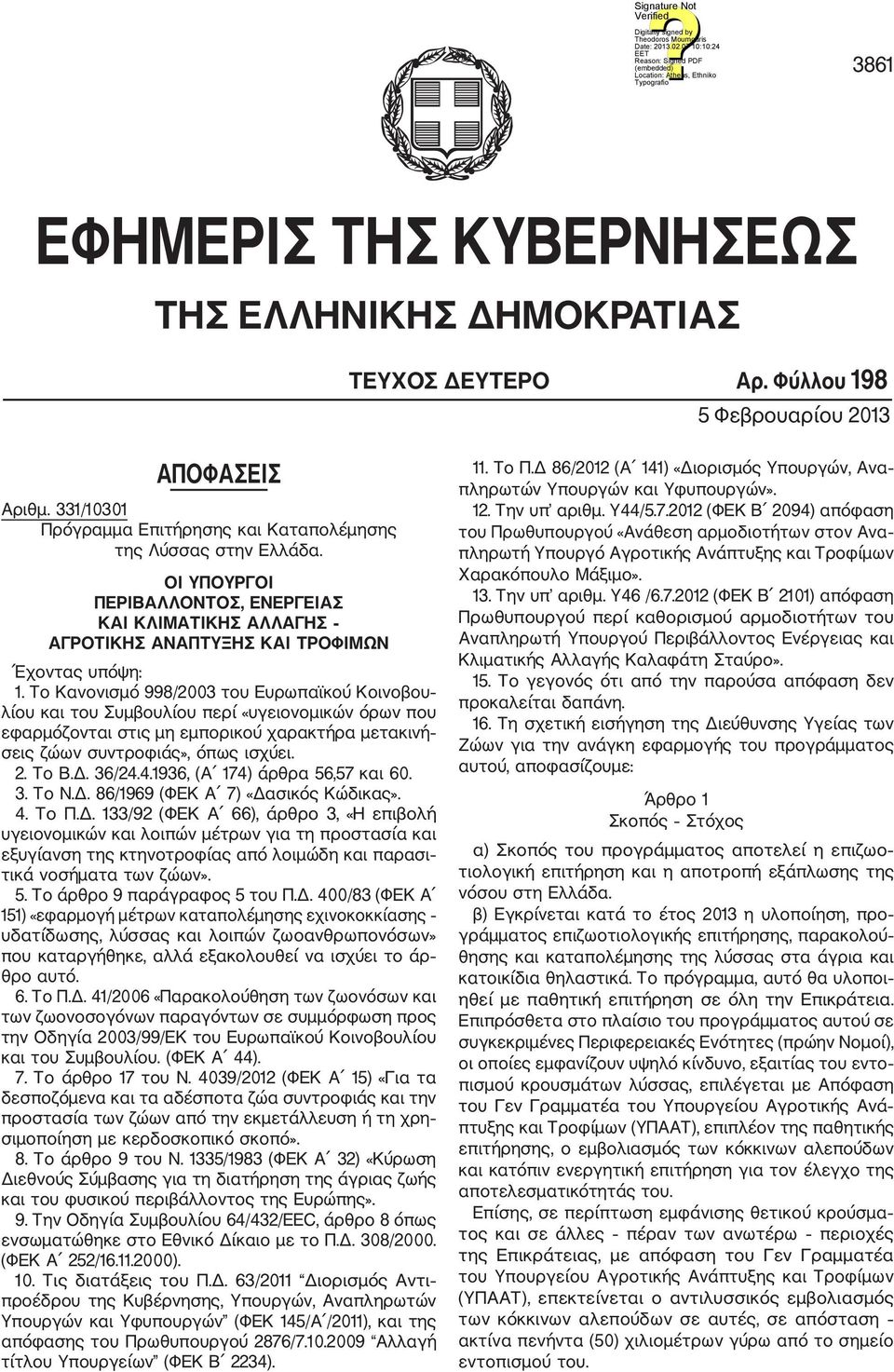 Το Κανονισμό 998/2003 του Ευρωπαϊκού Κοινοβου λίου και του Συμβουλίου περί «υγειονομικών όρων που εφαρμόζονται στις μη εμπορικού χαρακτήρα μετακινή σεις ζώων συντροφιάς», όπως ισχύει. 2. Το Β.Δ.