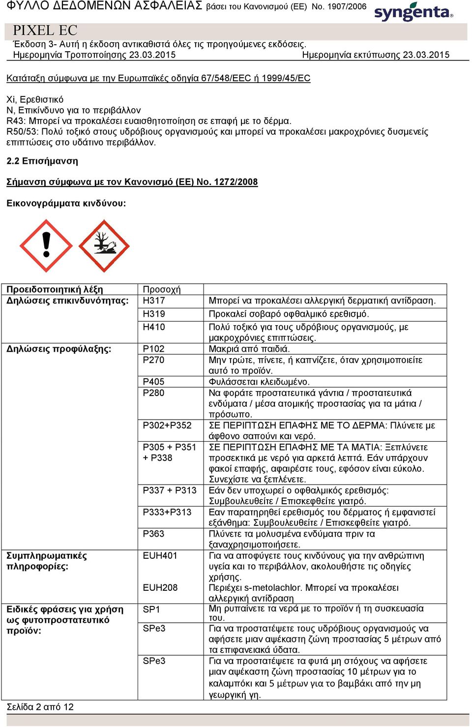 1272/2008 Εικονογράμματα κινδύνου: Προειδοποιητική λέξη Προσοχή Δηλώσεις επικινδυνότητας: Η317 Μπορεί να προκαλέσει αλλεργική δερματική αντίδραση. H319 Προκαλεί σοβαρό οφθαλμικό ερεθισμό.