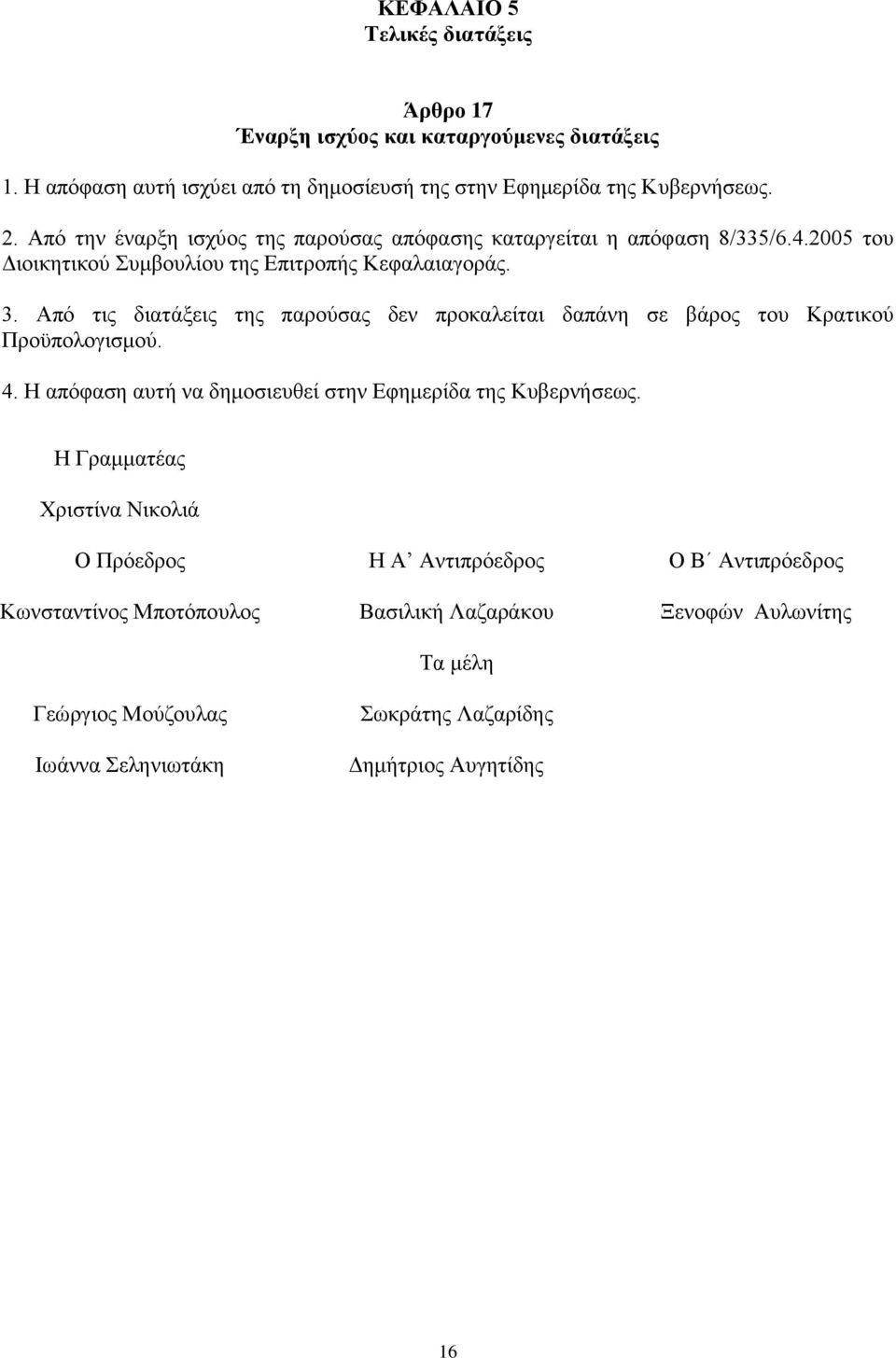 Από τις διατάξεις της παρούσας δεν προκαλείται δαπάνη σε βάρος του Κρατικού Προϋπολογισμού. 4. Η απόφαση αυτή να δημοσιευθεί στην Εφημερίδα της Κυβερνήσεως.