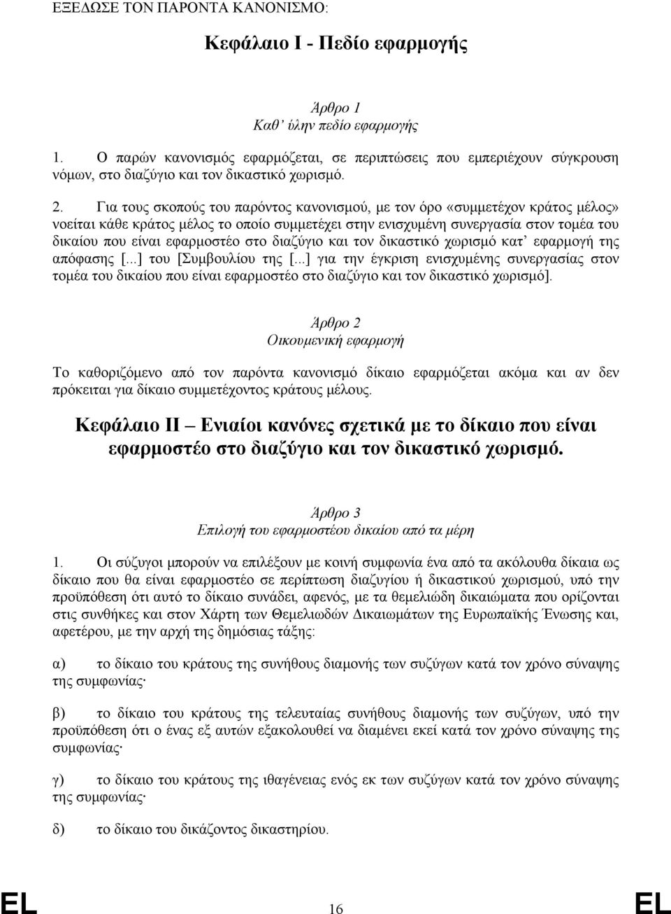 Για τους σκοπούς του παρόντος κανονισµού, µε τον όρο «συµµετέχον κράτος µέλος» νοείται κάθε κράτος µέλος το οποίο συµµετέχει στην ενισχυµένη συνεργασία στον τοµέα του δικαίου που είναι εφαρµοστέο στο