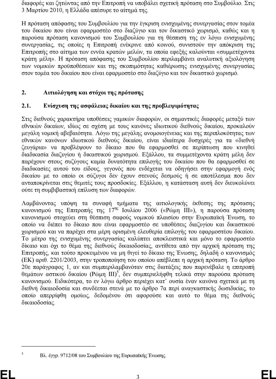 του Συµβουλίου για τη θέσπιση της εν λόγω ενισχυµένης συνεργασίας, τις οποίες η Επιτροπή ενέκρινε από κοινού, συνιστούν την απόκριση της Επιτροπής στο αίτηµα των εννέα κρατών µελών, τα οποία εφεξής