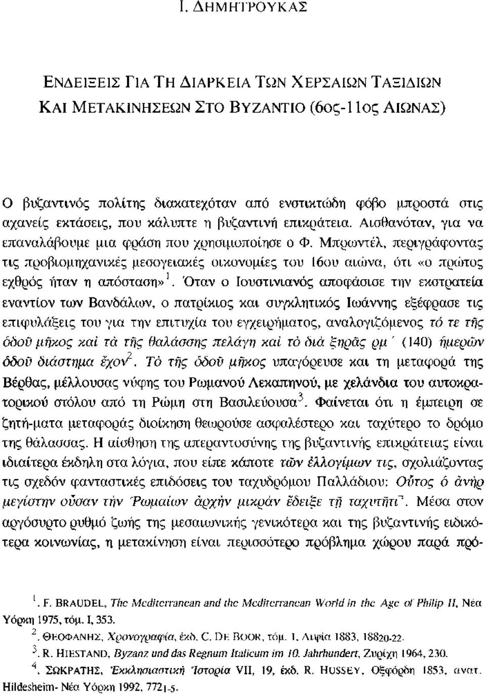 Μπρωντέλ, περιγράφοντας τις προβιομηχανικές μεσογειακές οικονομίες του 16ου αιώνα, ότι «ο πρώτος εχθρός ήταν η απόσταση».