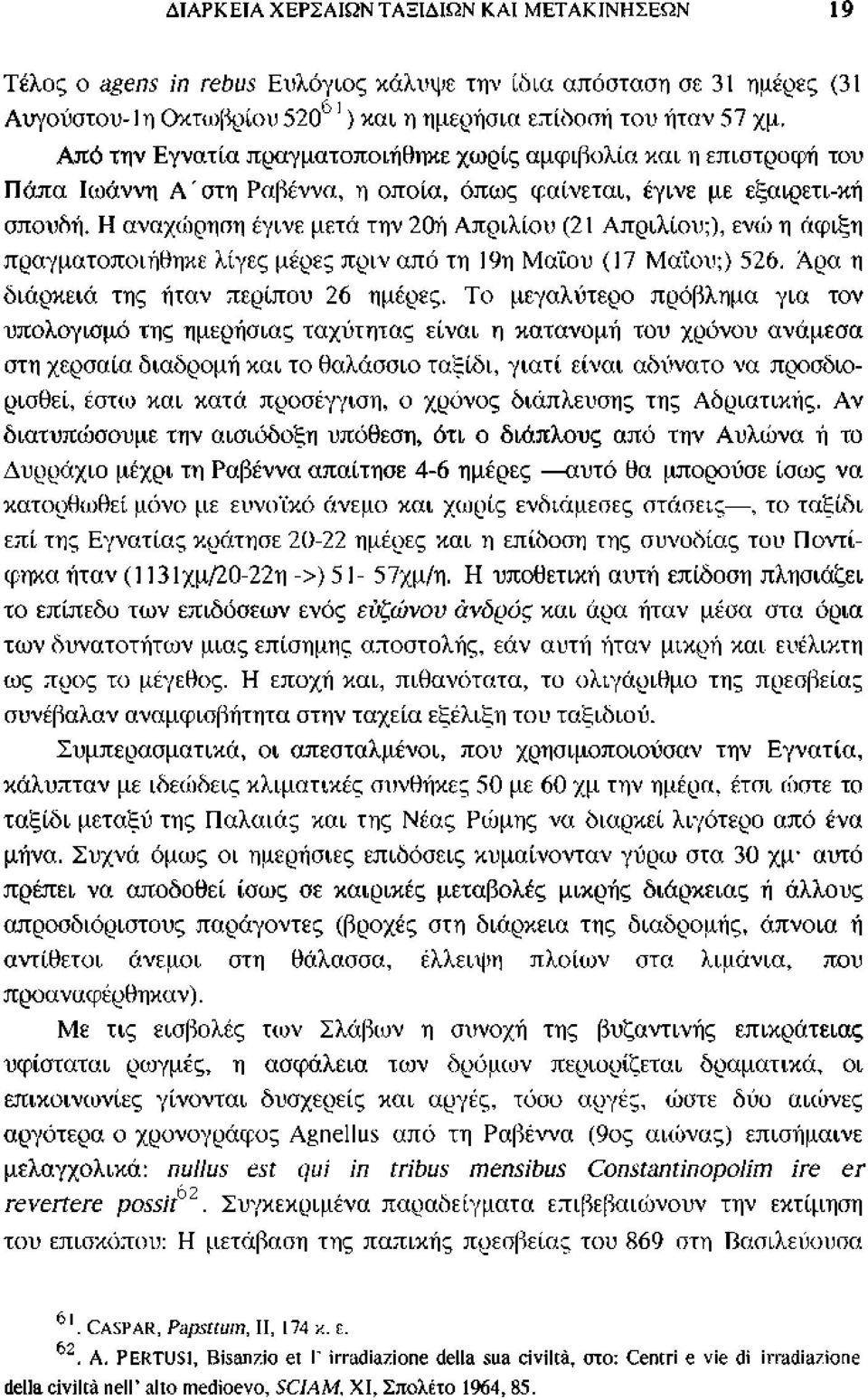 Η αναχώρηση έγινε μετά την 20ή Απριλίου (21 Απριλίου;), ενώ η άφιξη πραγματοποιήθηκε λίγες μέρες πριν από τη 19η Μαΐου (17 Μαίου;) 526. Αρα η διάρκεια της ήταν περίπου 26 ημέρες.