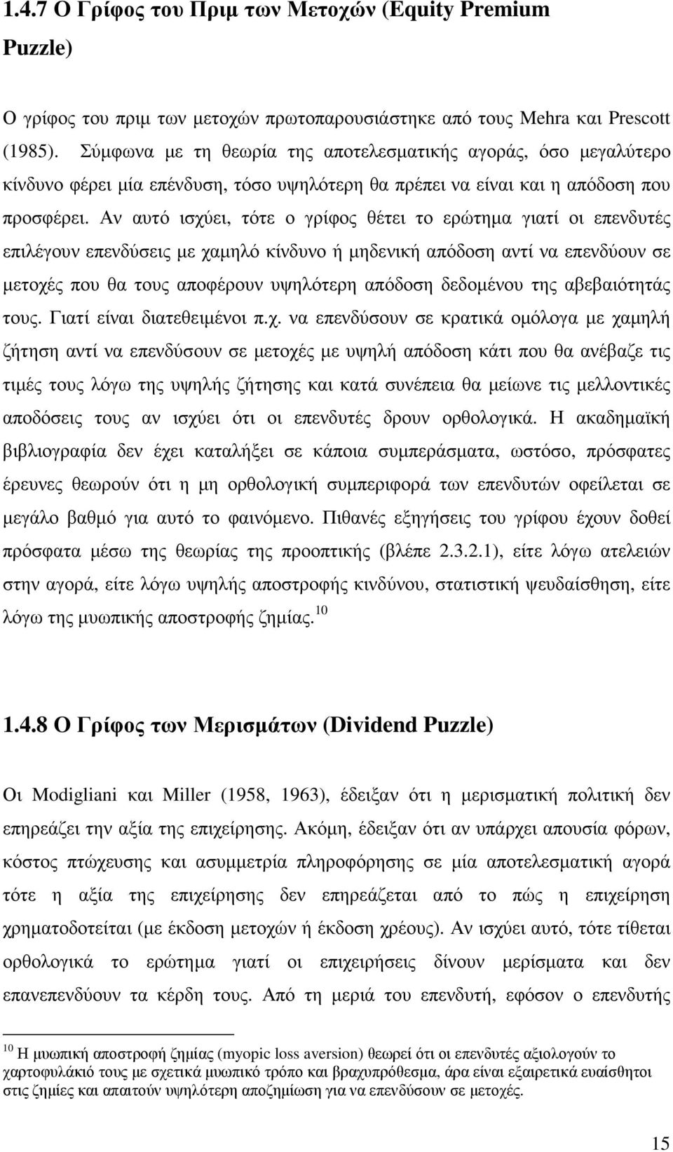 Αν αυτό ισχύει, τότε ο γρίφος θέτει το ερώτηµα γιατί οι επενδυτές επιλέγουν επενδύσεις µε χαµηλό κίνδυνο ή µηδενική απόδοση αντί να επενδύουν σε µετοχές που θα τους αποφέρουν υψηλότερη απόδοση