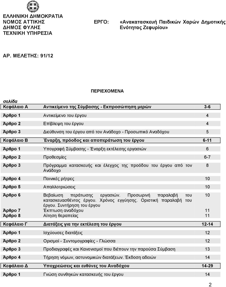 - Προσωπικό Αναδόχου 5 Κεφάλαιο Β Έναρξη, πρόοδος και αποπεράτωση του έργου 6-11 Άρθρο 1 Υπογραφή Σύμβασης - Έναρξη εκτέλεσης εργασιών 6 Άρθρο 2 Προθεσμίες 6-7 Άρθρο 3 Πρόγραμμα κατασκευής και