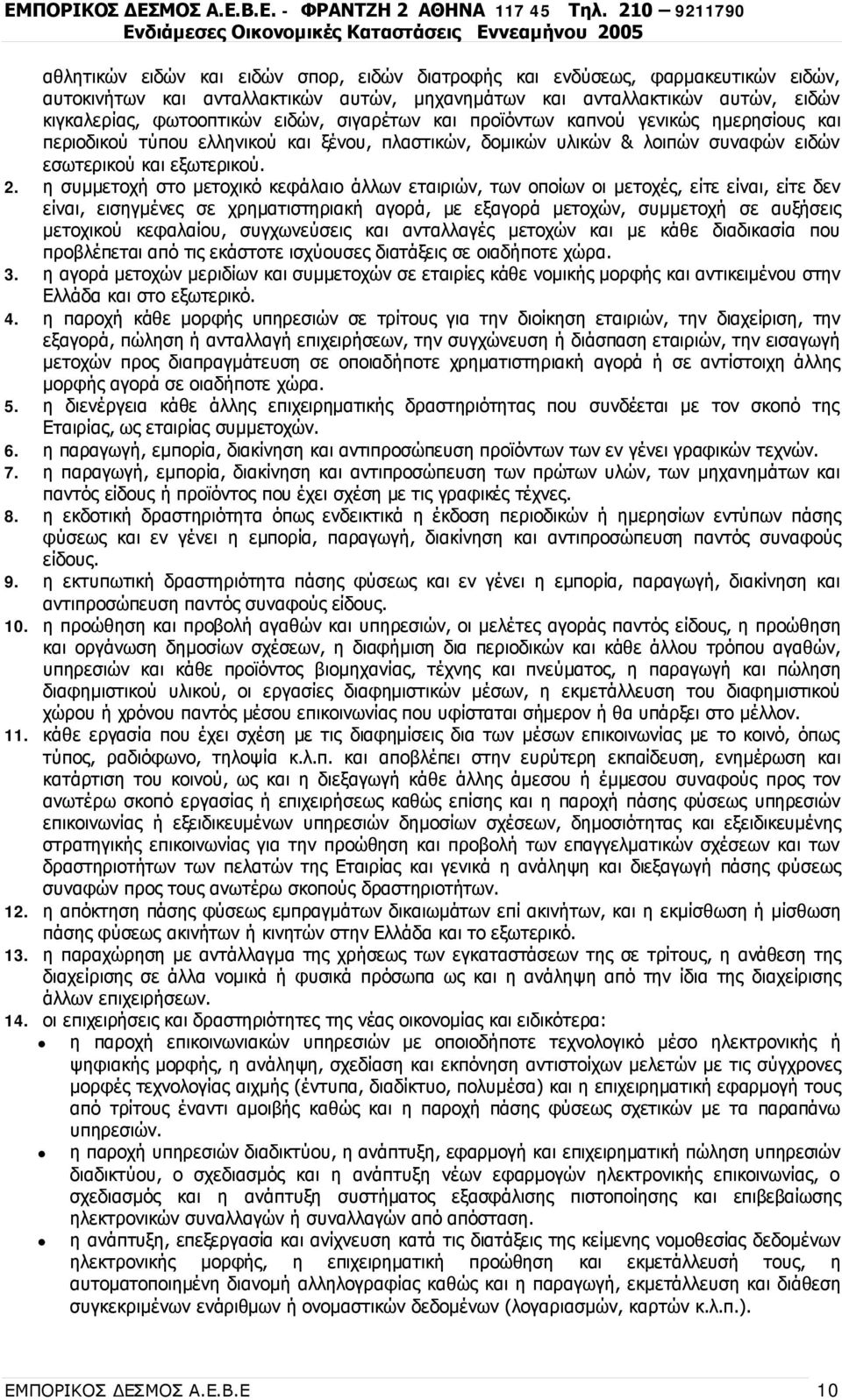 η συμμετοχή στο μετοχικό κεφάλαιο άλλων εταιριών, των οποίων οι μετοχές, είτε είναι, είτε δεν είναι, εισηγμένες σε χρηματιστηριακή αγορά, με εξαγορά μετοχών, συμμετοχή σε αυξήσεις μετοχικού