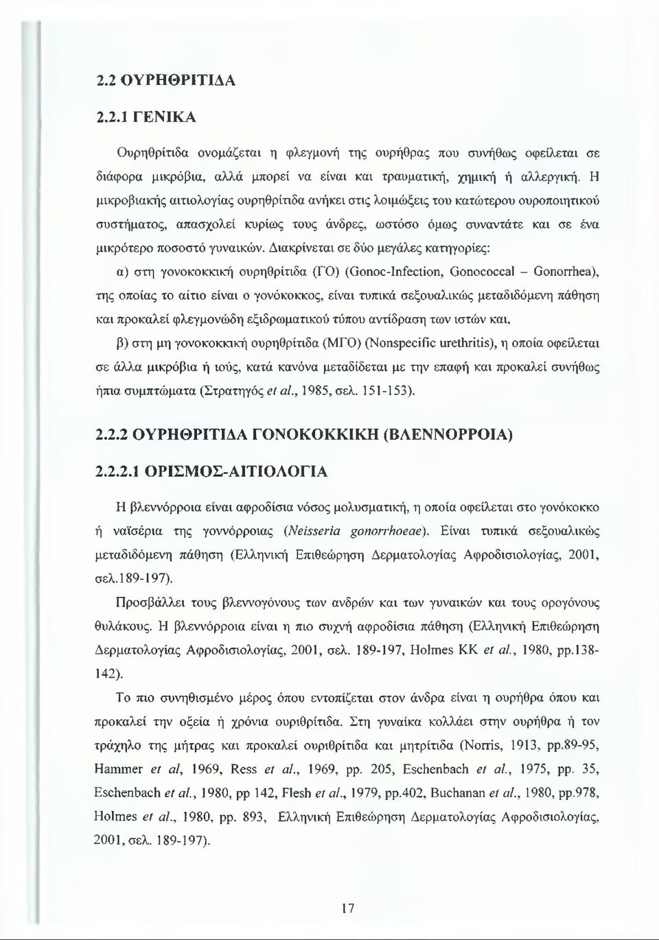 Διακρίνεται σε δύο μεγάλες κατηγορίες: α) στη γονοκοκκική ουρηθρίτιδα (ΓΟ) (Gonoc-Infection, Gonococcal - Gonorrhea), της οποίας το αίτιο είναι ο γονόκοκκος, είναι τυπικά σεξουαλικώς μεταδιδόμενη