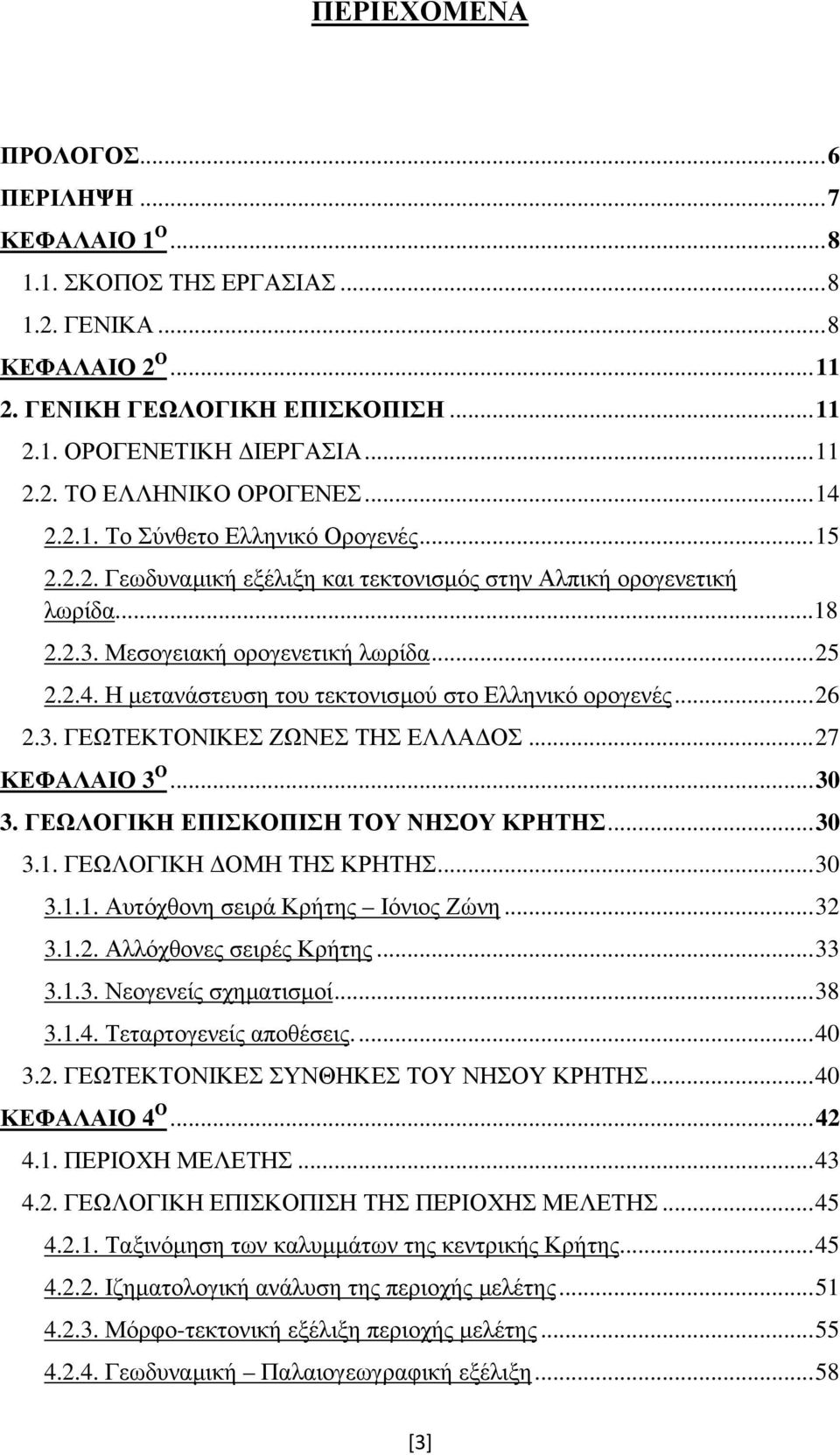 .. 26 2.3. ΓΕΩΤΕΚΤΟΝΙΚΕΣ ΖΩΝΕΣ ΤΗΣ ΕΛΛΑΔΟΣ... 27 ΚΕΦΑΛΑΙΟ 3 Ο... 30 3. ΓΕΩΛΟΓΙΚΗ ΕΠΙΣΚΟΠΙΣΗ ΤΟΥ ΝΗΣΟΥ ΚΡΗΤΗΣ... 30 3.1. ΓΕΩΛΟΓΙΚΗ ΔΟΜΗ ΤΗΣ ΚΡΗΤΗΣ... 30 3.1.1. Αυτόχθονη σειρά Κρήτης Ιόνιος Ζώνη... 32 3.