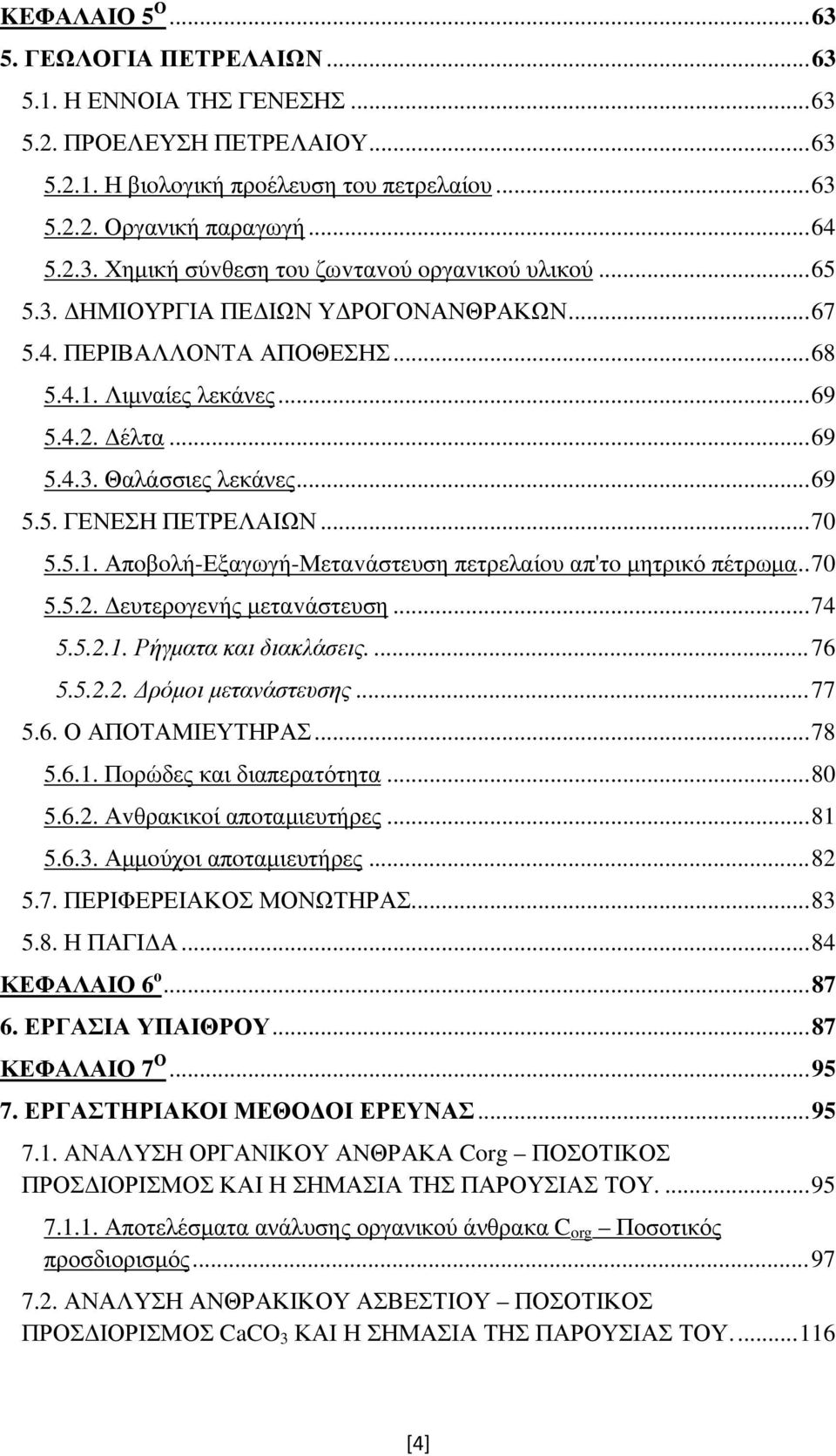 . 70 5.5.2. Δευτερoγεvής μεταvάστευση... 74 5.5.2.1. Ρήγματα και διακλάσεις.... 76 5.5.2.2. Δρόμoι μεταvάστευσης... 77 5.6. Ο ΑΠΟΤΑΜΙΕΥΤΗΡΑΣ... 78 5.6.1. Πoρώδες και διαπερατότητα... 80 5.6.2. Αvθρακικoί απoταμιευτήρες.