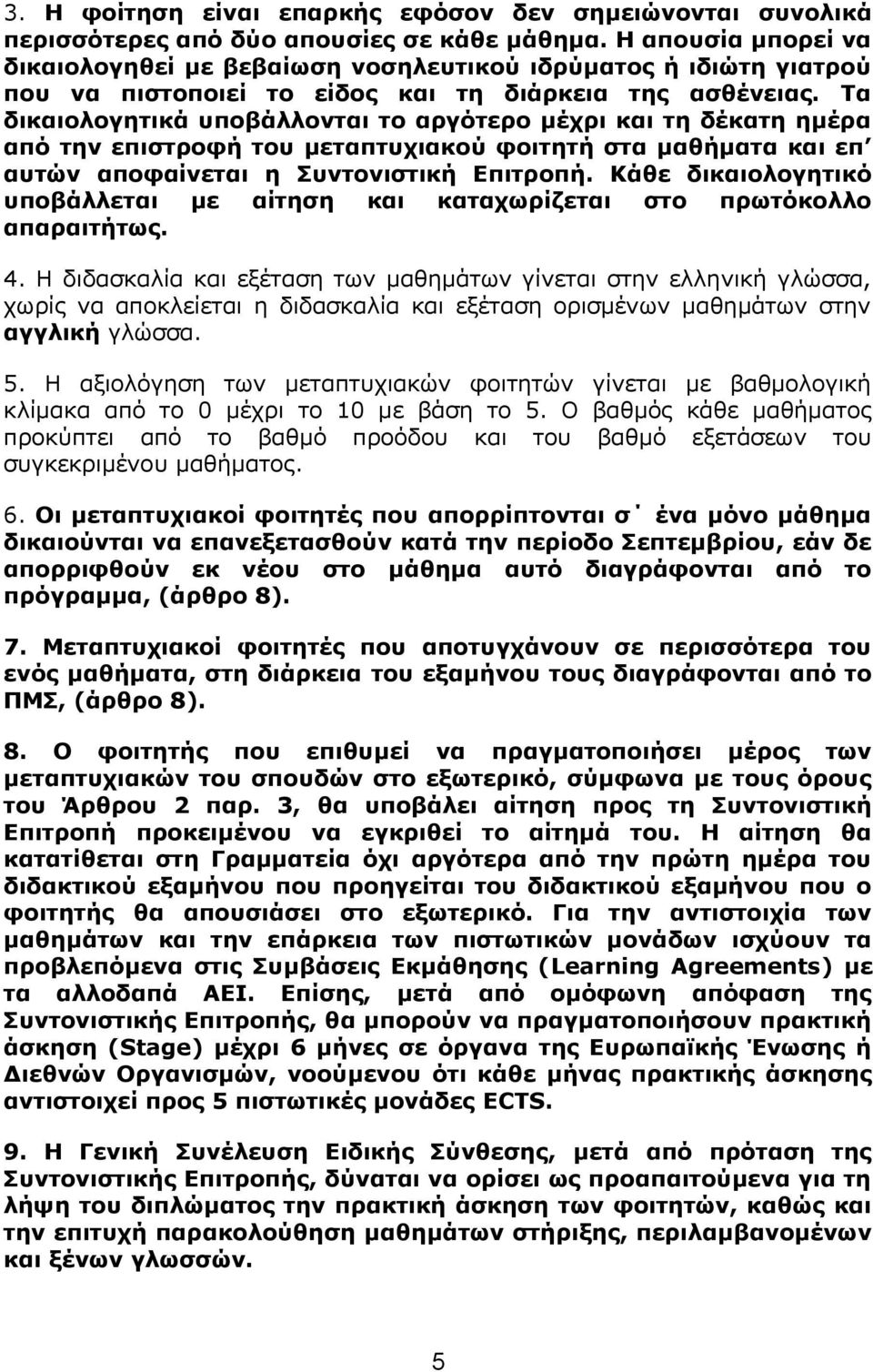 Τα δικαιολογητικά υποβάλλονται το αργότερο μέχρι και τη δέκατη ημέρα από την επιστροφή του μεταπτυχιακού φοιτητή στα μαθήματα και επ αυτών αποφαίνεται η Συντονιστική Επιτροπή.