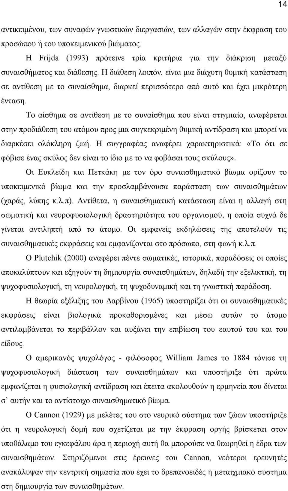 Η διάθεση λοιπόν, είναι μια διάχυτη θυμική κατάσταση σε αντίθεση με το συναίσθημα, διαρκεί περισσότερο από αυτό και έχει μικρότερη ένταση.