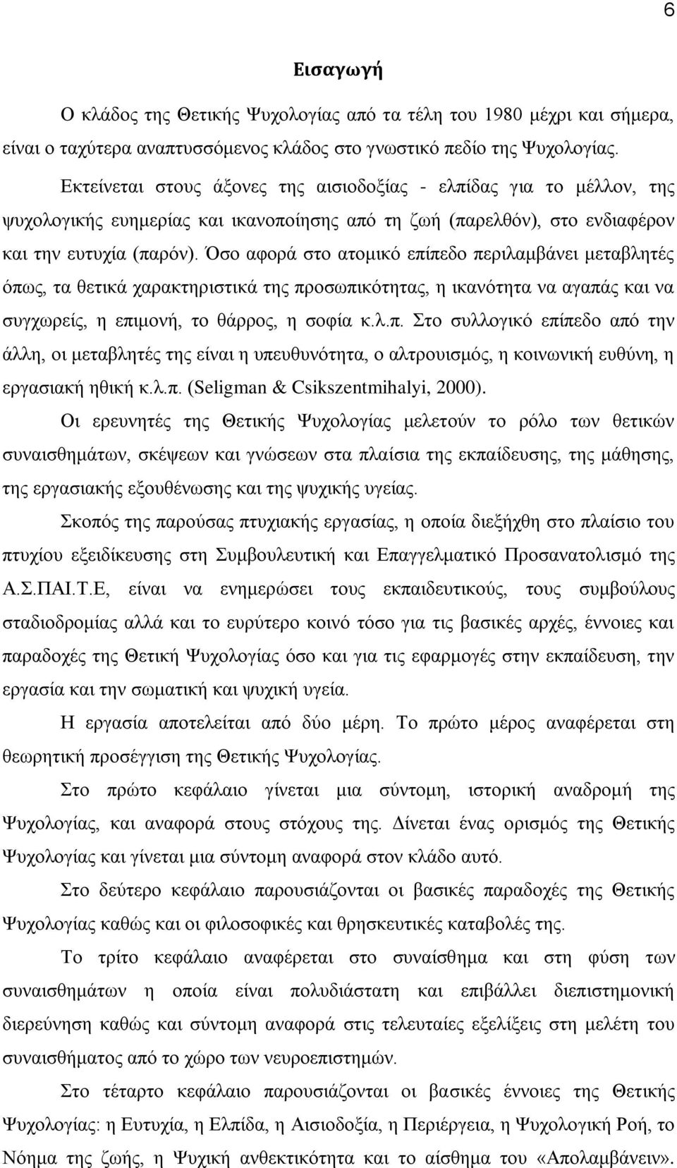 Όσο αφορά στο ατομικό επίπεδο περιλαμβάνει μεταβλητές όπως, τα θετικά χαρακτηριστικά της προσωπικότητας, η ικανότητα να αγαπάς και να συγχωρείς, η επιμονή, το θάρρος, η σοφία κ.λ.π. Στο συλλογικό επίπεδο από την άλλη, οι μεταβλητές της είναι η υπευθυνότητα, ο αλτρουισμός, η κοινωνική ευθύνη, η εργασιακή ηθική κ.