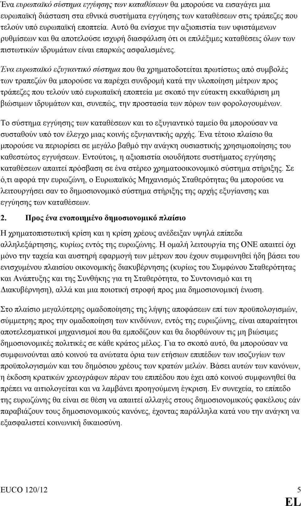 Ένα ευρωπαϊκό εξυγιαντικό σύστηµα που θα χρηµατοδοτείται πρωτίστως από συµβολές των τραπεζών θα µπορούσε να παρέχει συνδροµή κατά την υλοποίηση µέτρων προς τράπεζες που τελούν υπό ευρωπαϊκή εποπτεία