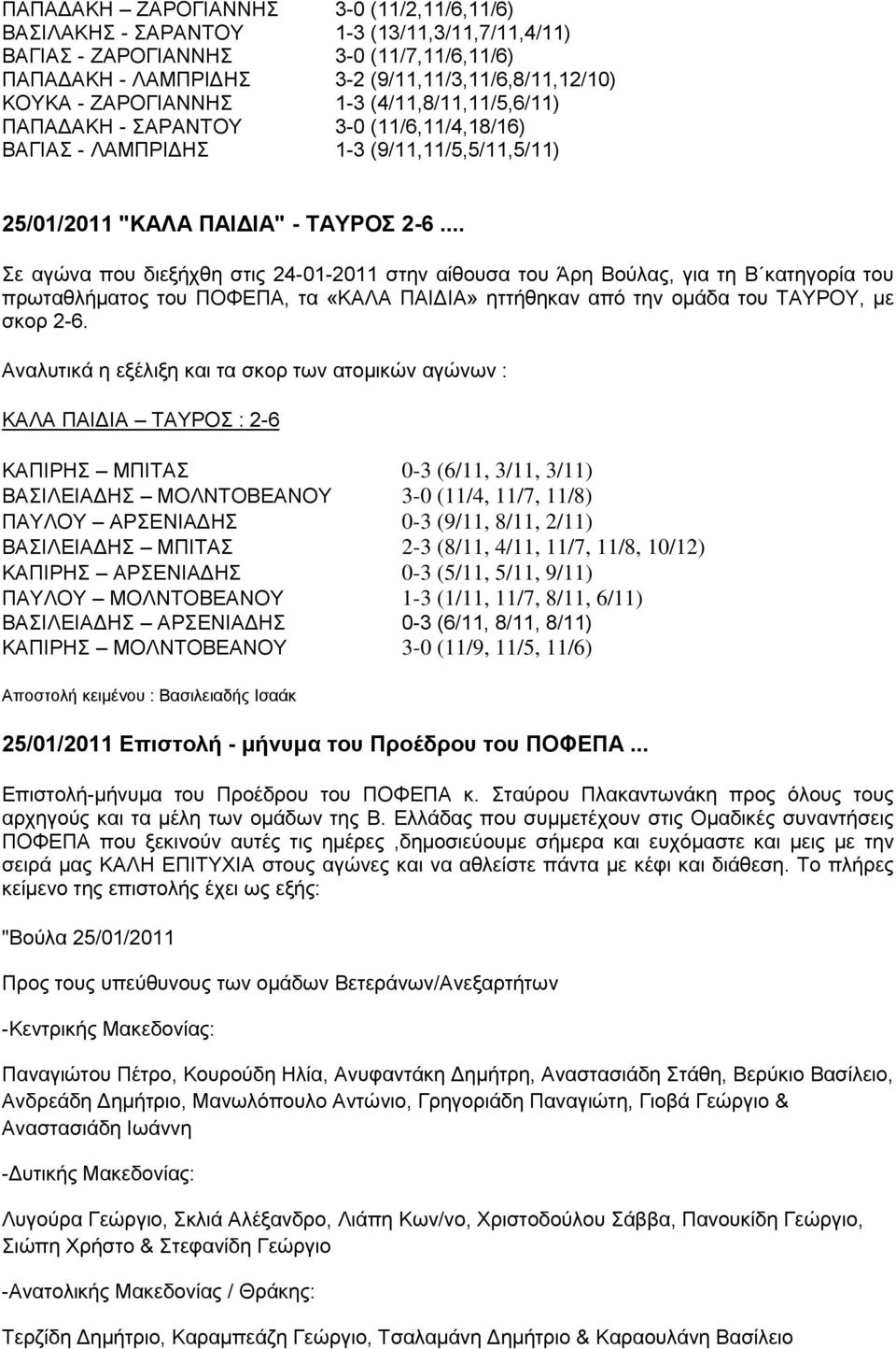 .. Σε αγώνα που διεξήχθη στις 24-01-2011 στην αίθουσα του Άρη Βούλας, για τη Β κατηγορία του πρωταθλήματος του ΠΟΦΕΠΑ, τα «ΚΑΛΑ ΠΑΙΔΙΑ» ηττήθηκαν από την ομάδα του ΤΑΥΡΟΥ, με σκορ 2-6.