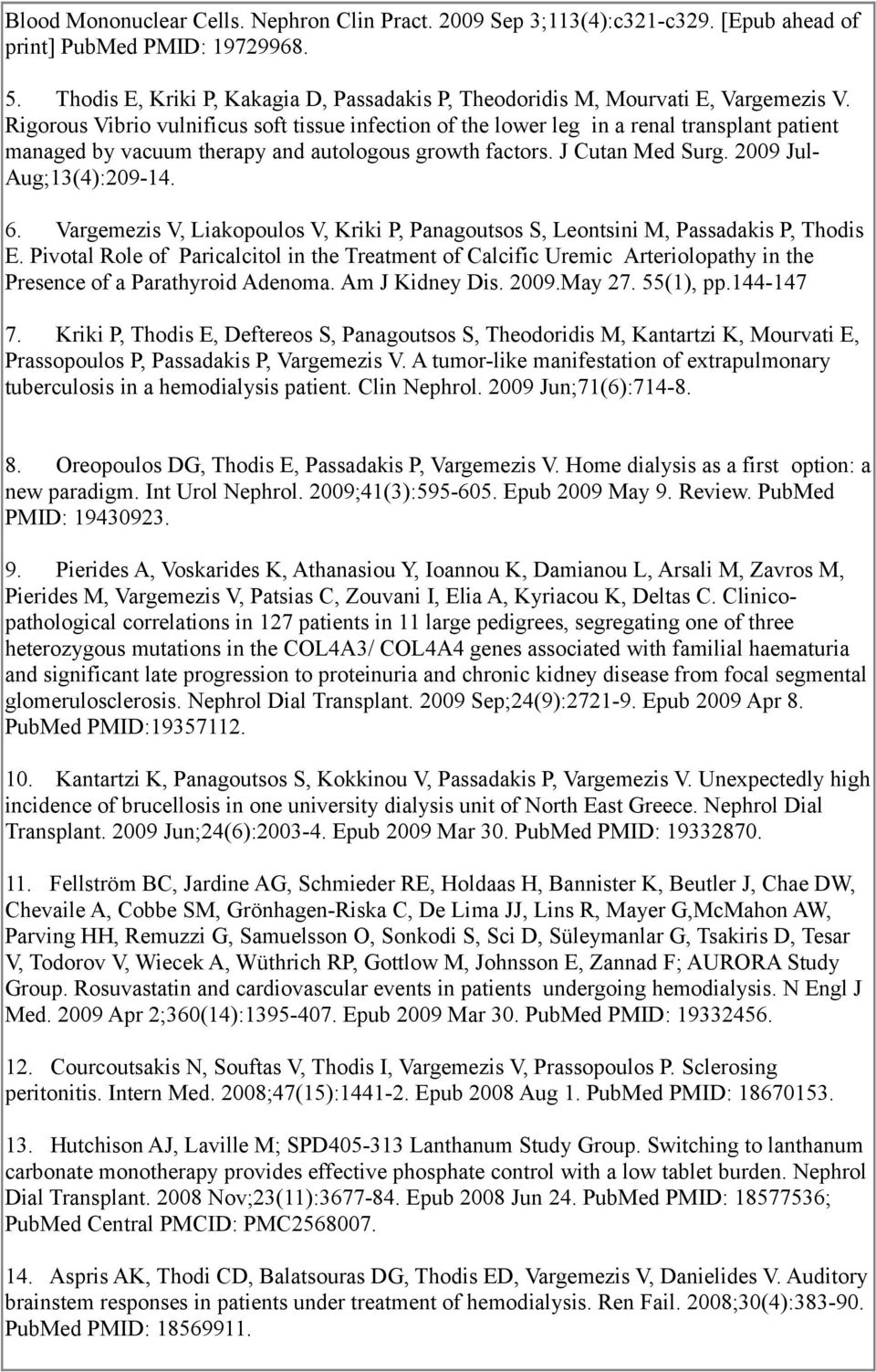 Rigorous Vibrio vulnificus soft tissue infection of the lower leg in a renal transplant patient managed by vacuum therapy and autologous growth factors. J Cutan Med Surg. 2009 Jul- Aug;13(4):209-14.