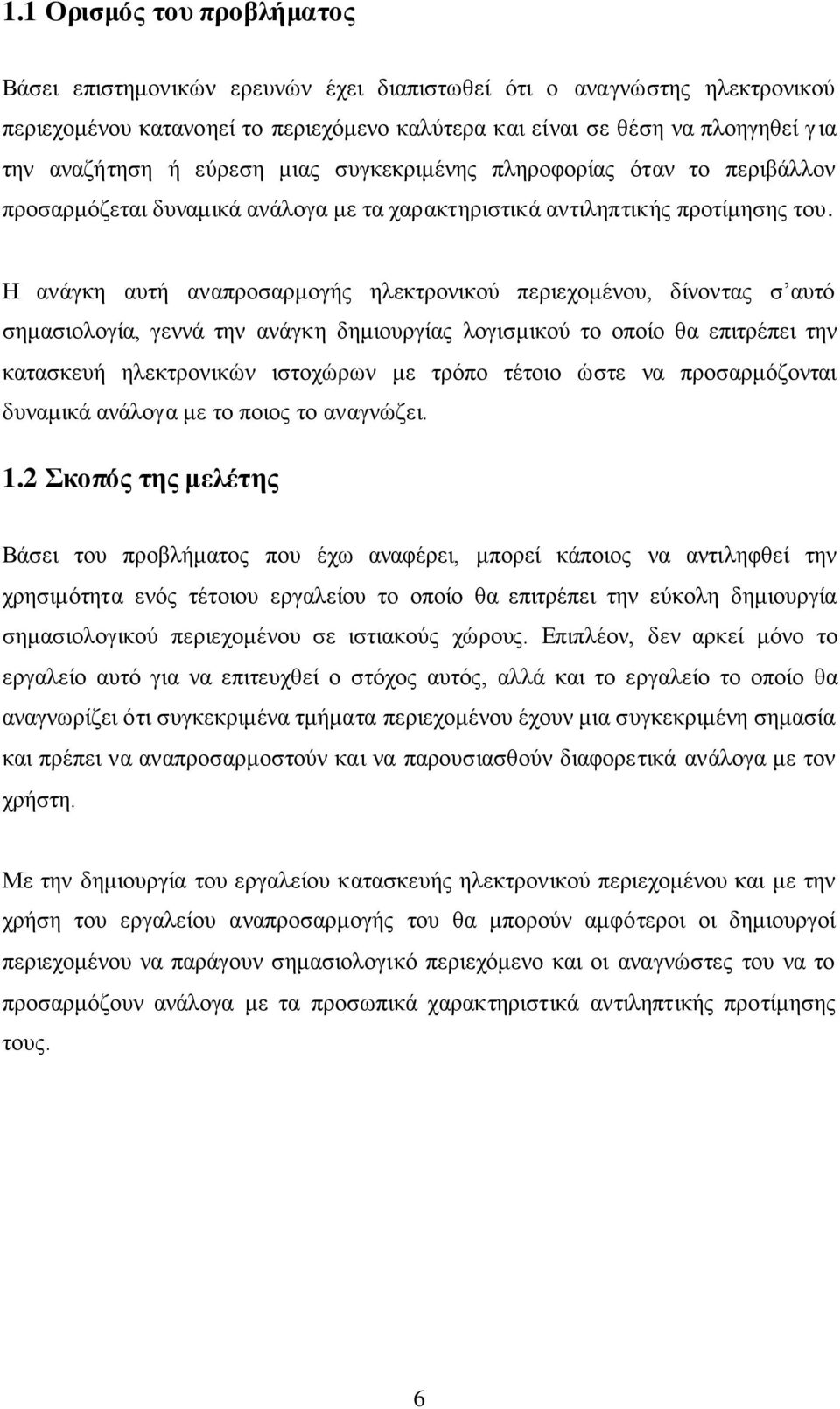 Η ανάγκη αυτή αναπροσαρμογής ηλεκτρονικού περιεχομένου, δίνοντας σ αυτό σημασιολογία, γεννά την ανάγκη δημιουργίας λογισμικού το οποίο θα επιτρέπει την κατασκευή ηλεκτρονικών ιστοχώρων με τρόπο