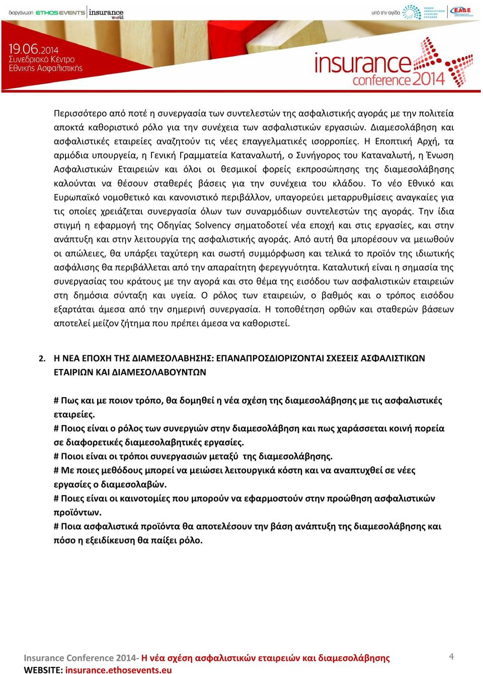 Η Εποπτική Αρχή, τα αρμόδια υπουργεία, η Γενική Γραμματεία Καταναλωτή, ο Συνήγορος του Καταναλωτή, η Ένωση Ασφαλιστικών Εταιρειών και όλοι οι θεσμικοί φορείς εκπροσώπησης της διαμεσολάβησης καλούνται