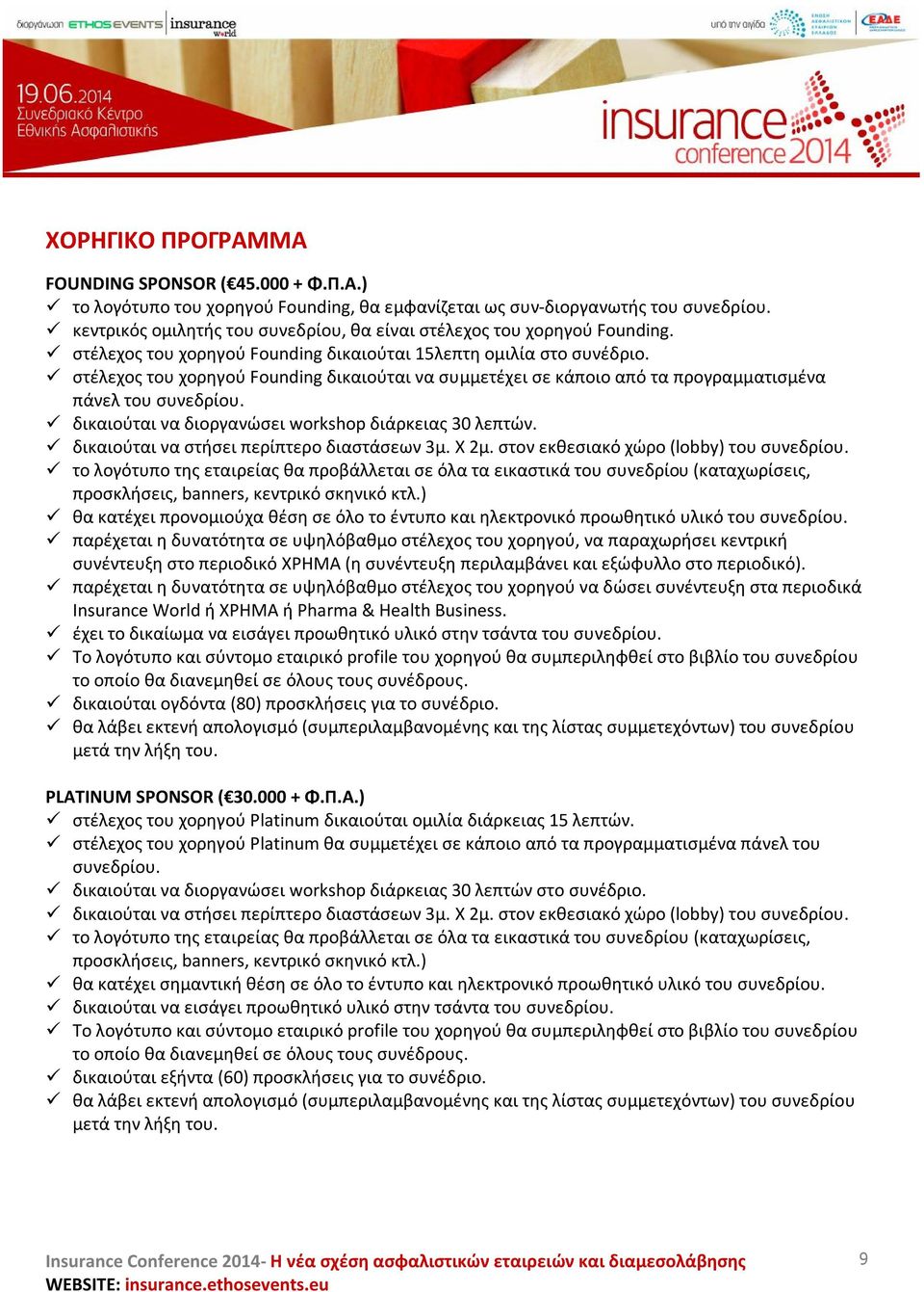 στέλεχος του χορηγού Founding δικαιούται να συμμετέχει σε κάποιο από τα προγραμματισμένα πάνελ του συνεδρίου. δικαιούται να διοργανώσει workshop διάρκειας 30 λεπτών.