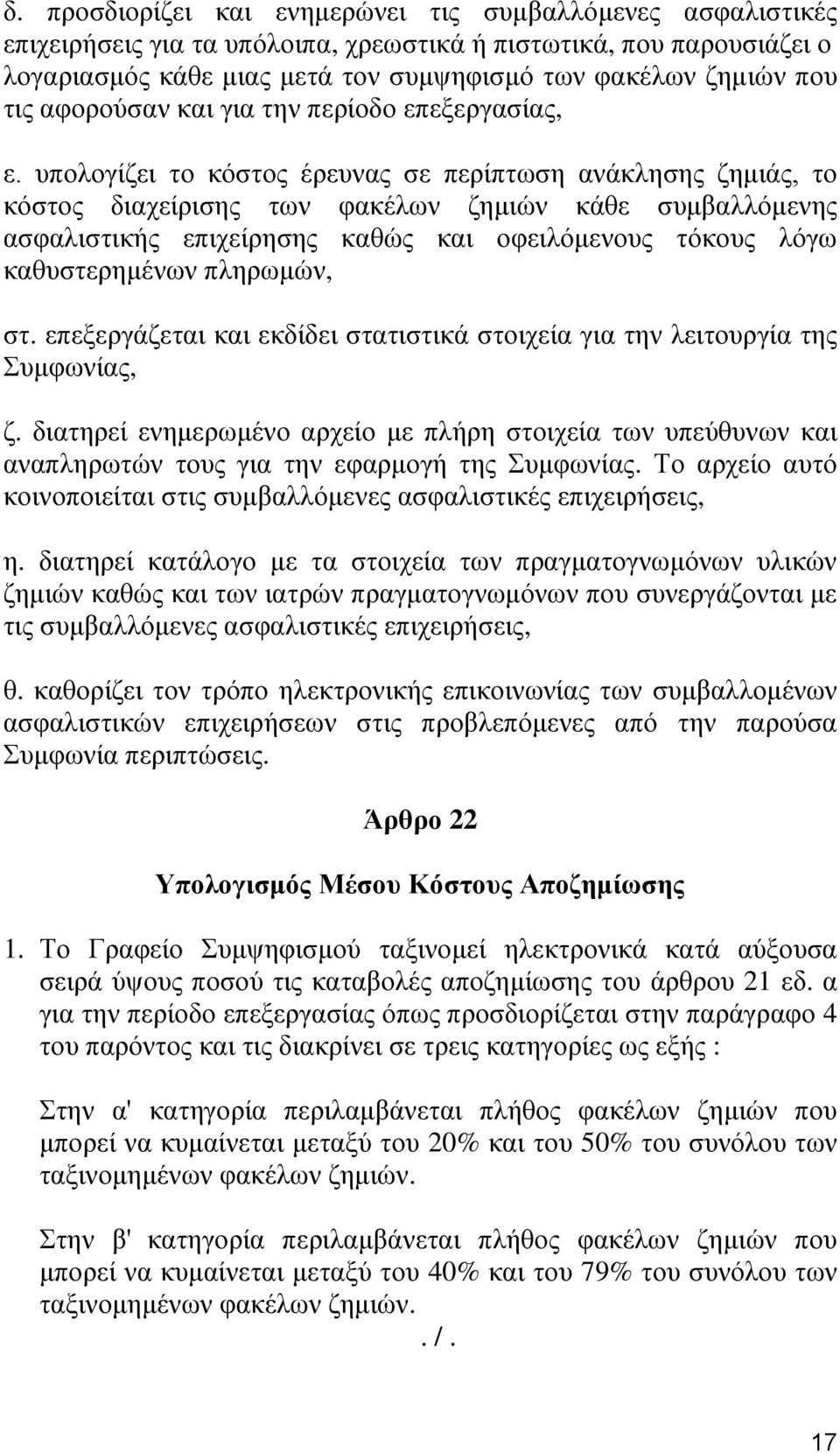 υπολογίζει το κόστος έρευνας σε περίπτωση ανάκλησης ζημιάς, το κόστος διαχείρισης των φακέλων ζημιών κάθε συμβαλλόμενης ασφαλιστικής επιχείρησης καθώς και οφειλόμενους τόκους λόγω καθυστερημένων