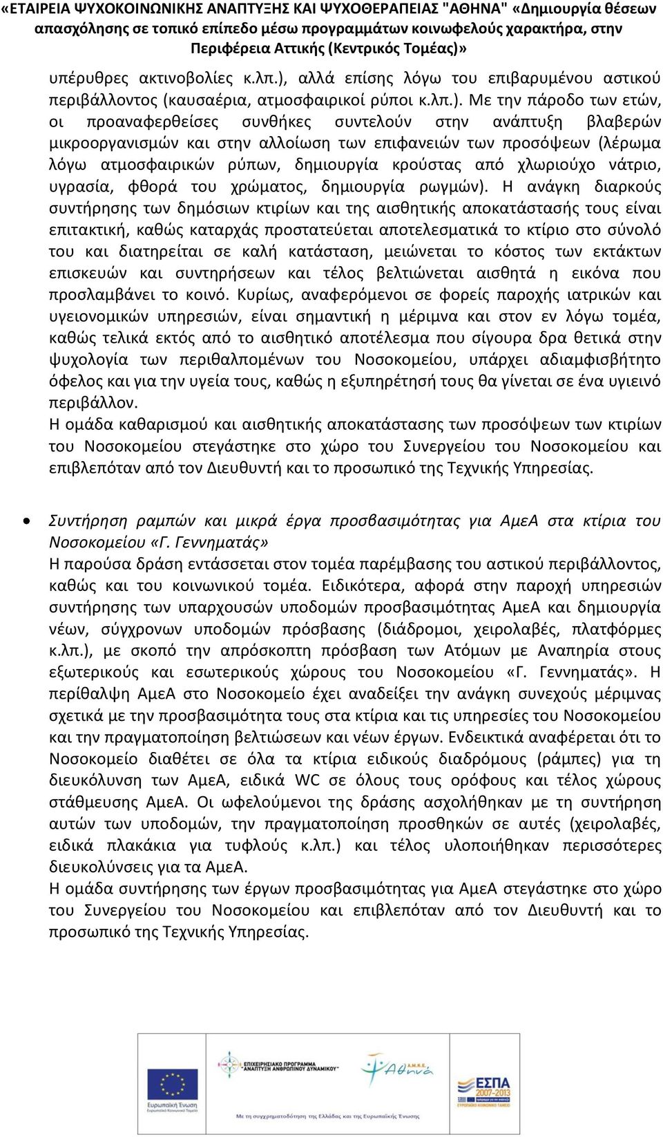 Με την πάροδο των ετών, οι προαναφερθείσες συνθήκες συντελούν στην ανάπτυξη βλαβερών μικροοργανισμών και στην αλλοίωση των επιφανειών των προσόψεων (λέρωμα λόγω ατμοσφαιρικών ρύπων, δημιουργία