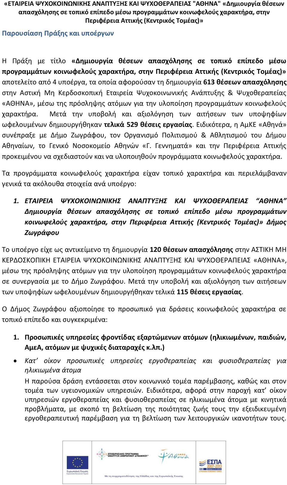 Μετά την υποβολή και αξιολόγηση των αιτήσεων των υποψηφίων ωφελουμένων δημιουργήθηκαν τελικά 529 θέσεις εργασίας.