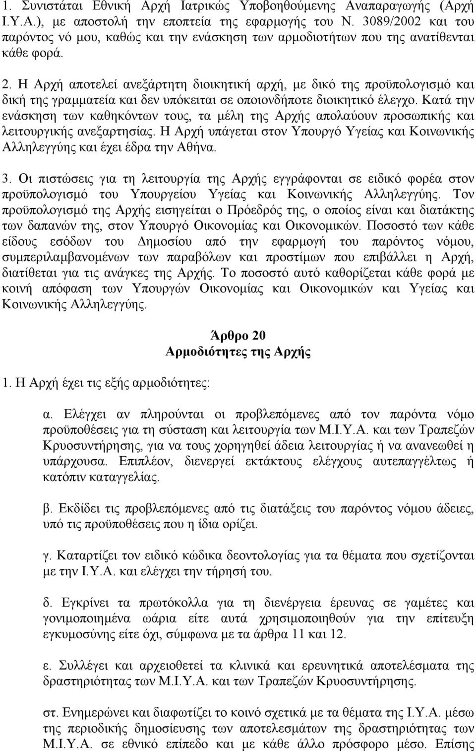 Η Αρχή αποτελεί ανεξάρτητη διοικητική αρχή, µε δικό της προϋπολογισµό και δική της γραµµατεία και δεν υπόκειται σε οποιονδήποτε διοικητικό έλεγχο.