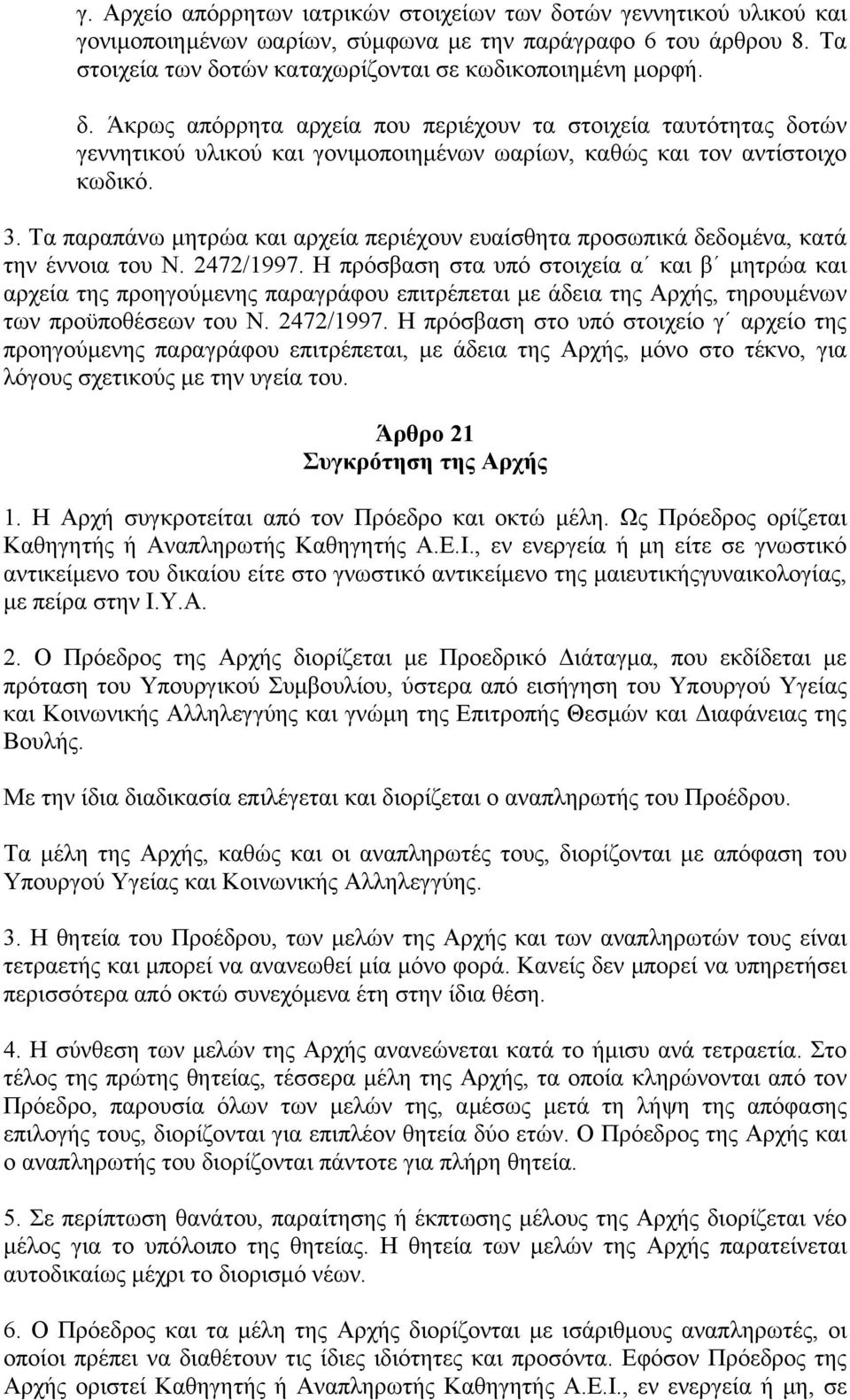 Η πρόσβαση στα υπό στοιχεία α και β µητρώα και αρχεία της προηγούµενης παραγράφου επιτρέπεται µε άδεια της Αρχής, τηρουµένων των προϋποθέσεων του Ν. 2472/1997.