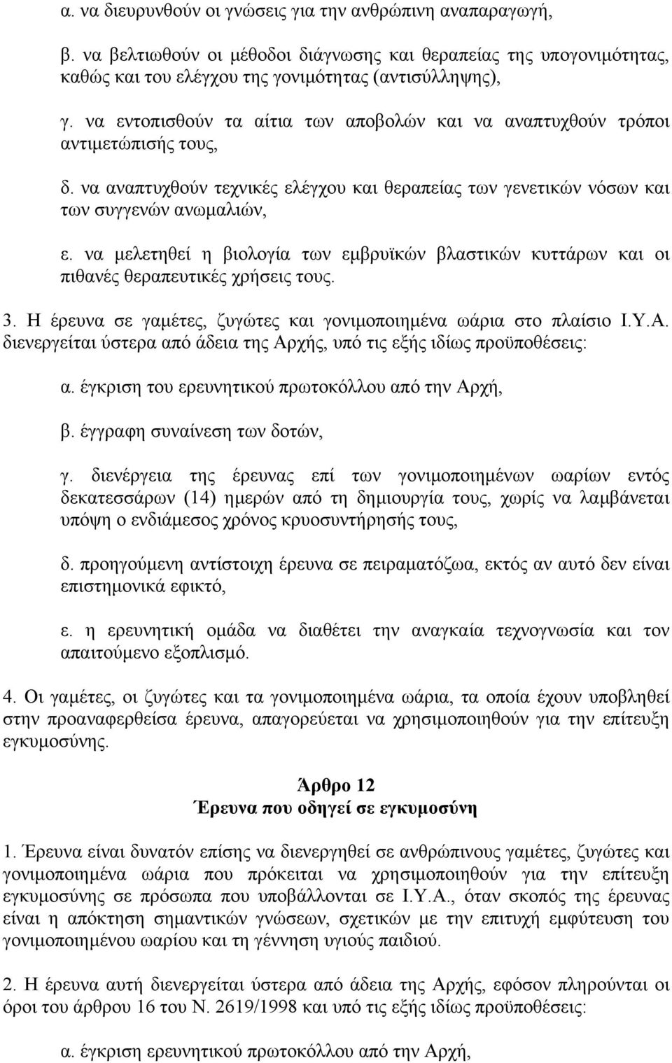 να µελετηθεί η βιολογία των εµβρυϊκών βλαστικών κυττάρων και οι πιθανές θεραπευτικές χρήσεις τους. 3. Η έρευνα σε γαµέτες, ζυγώτες και γονιµοποιηµένα ωάρια στο πλαίσιο Ι.Υ.Α.