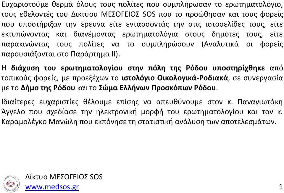 Η διάχυση του ερωτηματολογίου στην πόλη της Ρόδου υποστηρίχθηκε από τοπικούς φορείς, με προεξέχων το ιστολόγιο Οικολογικά-Ροδιακά, σε συνεργασία με το Δήμο της Ρόδου και το Σώμα Ελλήνων Προσκόπων