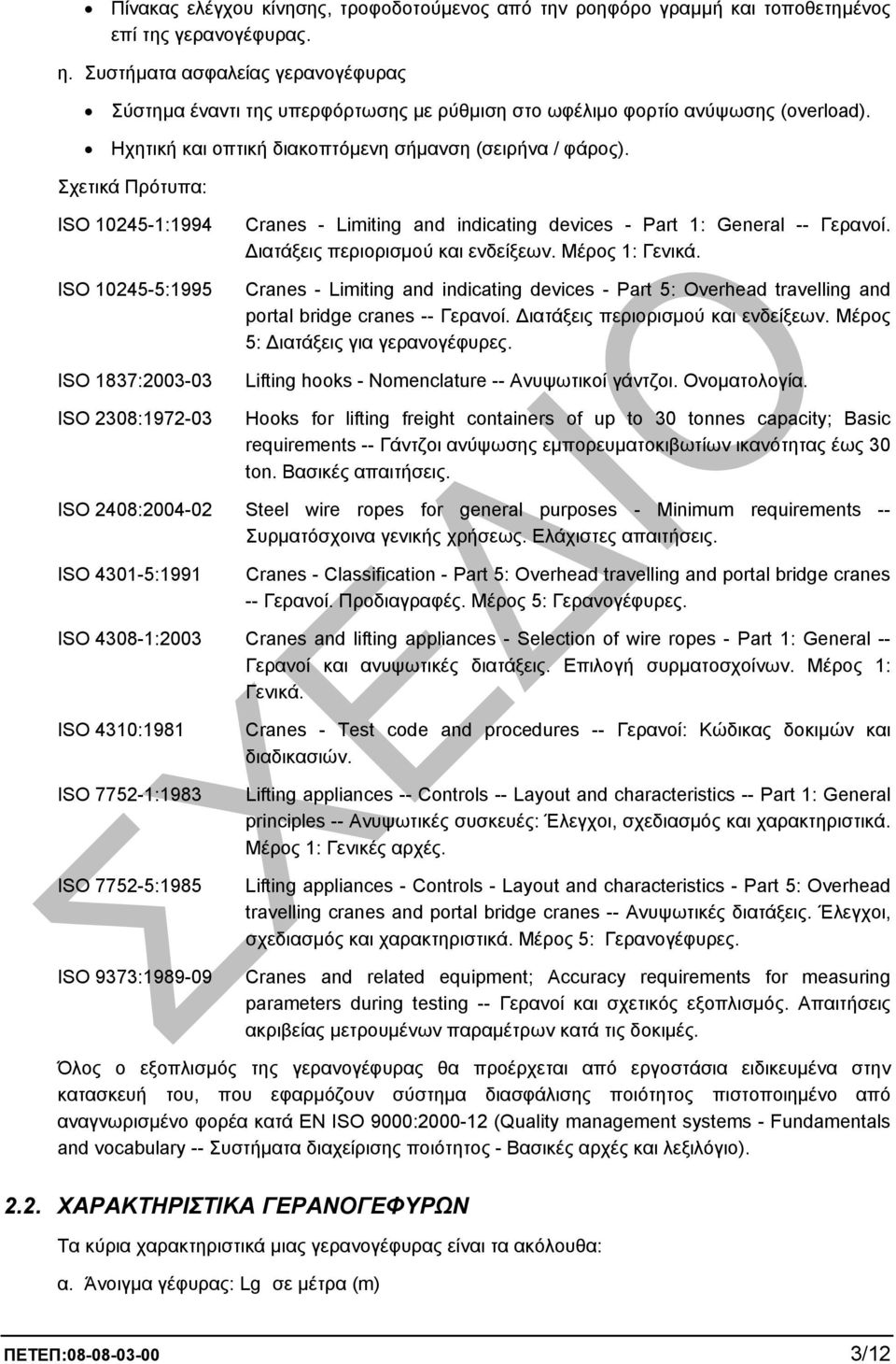 Σχετικά Πρότυπα: ISO 10245-1:1994 ISO 10245-5:1995 ISO 1837:2003-03 ISO 2308:1972-03 Cranes - Limiting and indicating devices - Part 1: General -- Γερανοί. ιατάξεις περιορισµού και ενδείξεων.