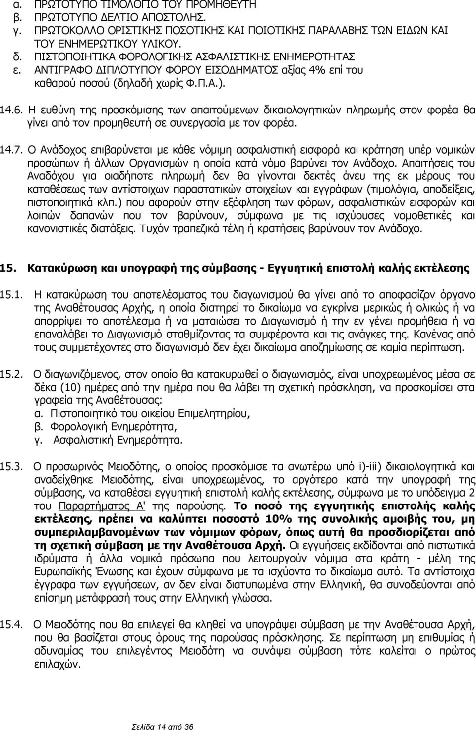 Η ευθύνη της προσκόμισης των απαιτούμενων δικαιολογητικών πληρωμής στον φορέα θα γίνει από τον προμηθευτή σε συνεργασία με τον φορέα. 14.7.