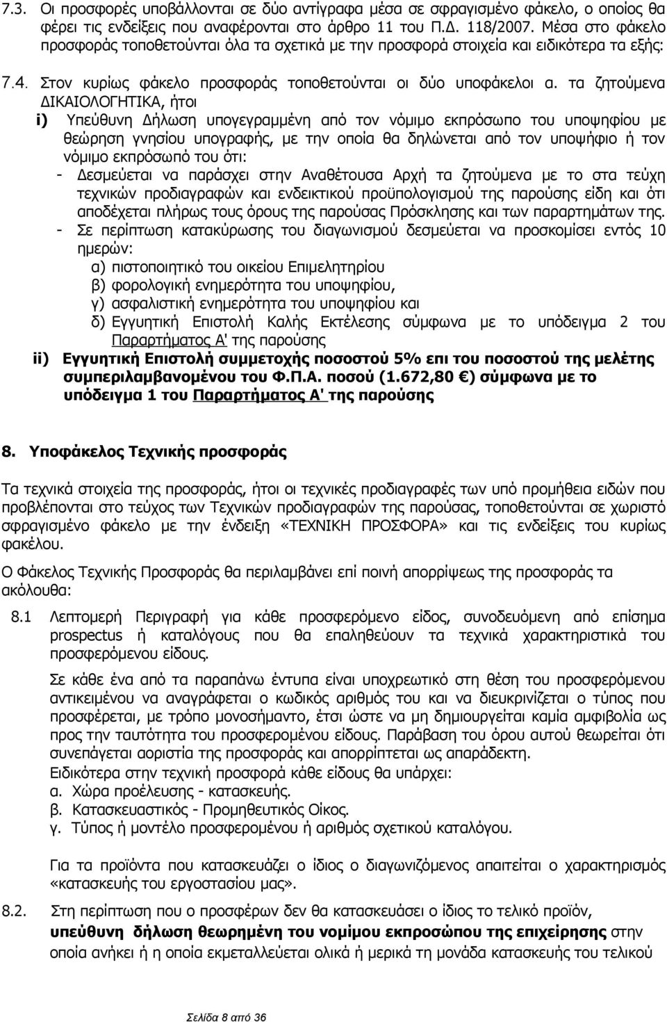 τα ζητούμενα ΔΙΚΑΙΟΛΟΓΗΤΙΚΑ, ήτοι i) Υπεύθυνη Δήλωση υπογεγραμμένη από τον νόμιμο εκπρόσωπο του υποψηφίου με θεώρηση γνησίου υπογραφής, με την οποία θα δηλώνεται από τον υποψήφιο ή τον νόμιμο