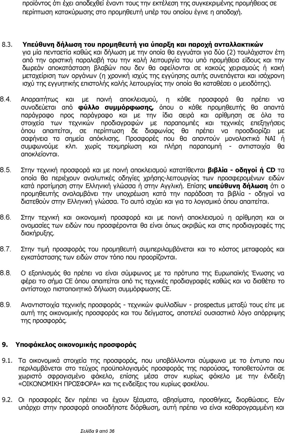 λειτουργία του υπό προμήθεια είδους και την δωρεάν αποκατάσταση βλαβών που δεν θα οφείλονται σε κακούς χειρισμούς ή κακή μεταχείριση των οργάνων (η χρονική ισχύς της εγγύησης αυτής συνεπάγεται και