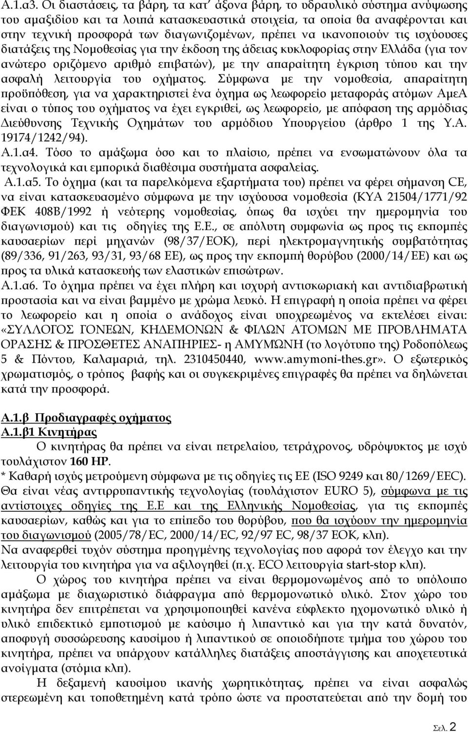 πρέπει να ικανοποιούν τις ισχύουσες διατάξεις της Νομοθεσίας για την έκδοση της άδειας κυκλοφορίας στην Ελλάδα (για τον ανώτερο οριζόμενο αριθμό επιβατών), με την απαραίτητη έγκριση τύπου και την