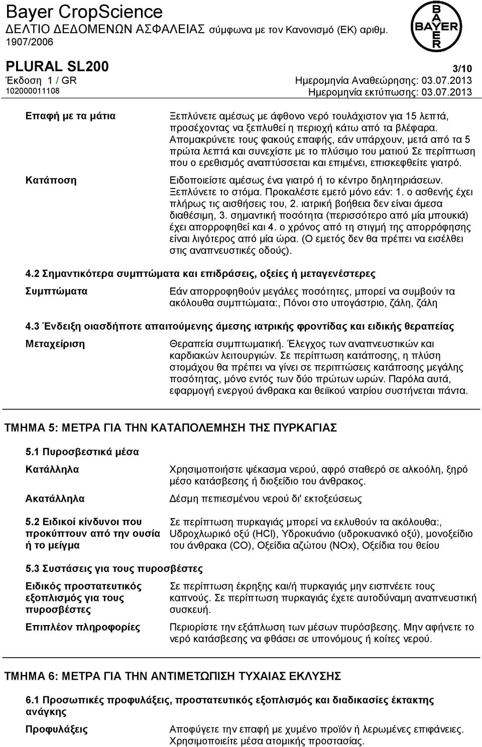 Ειδοποιείστε αμέσως ένα γιατρό ή το κέντρο δηλητηριάσεων. Ξεπλύνετε το στόμα. Προκαλέστε εμετό μόνο εάν: 1. ο ασθενής έχει πλήρως τις αισθήσεις του, 2. ιατρική βοήθεια δεν είναι άμεσα διαθέσιμη, 3.