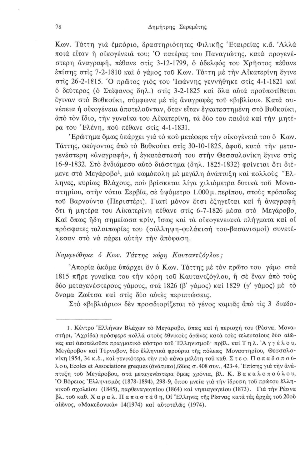 Άλλα ποιά εΐταν ή οίκογένειά του; Ό πατέρας του Παναγιώτης, κατά προγενέστερη αναγραφή, πέθανε στις 3-12-1799, ό αδελφός του Χρηστός πέθανε επίσης στίς 7-2-1810 καί ό γάμος του Κων.