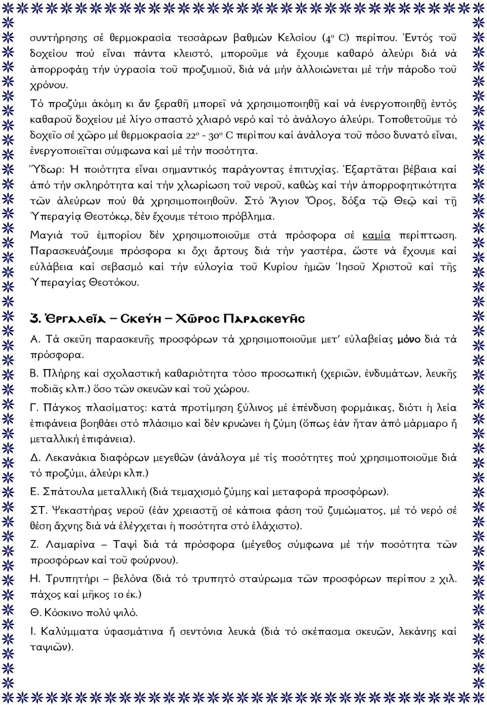 Τό προζύμι ἀκόμη κι ἄν ξεραθῆ μπορεῖ νά χρησιμοποιηθῇ καί νά ἐνεργοποιηθῇ ἐντός καθαροῦ δοχείου μέ λίγο σπαστό χλιαρό νερό καί τό ἀνάλογο ἀλεύρι.