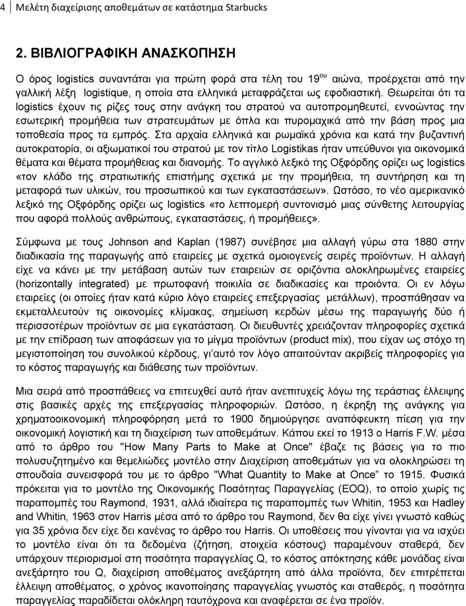 Θεσξείηαη φηη ηα logistics έρνπλ ηηο ξίδεο ηνπο ζηελ αλάγθε ηνπ ζηξαηνχ λα απηνπξνκεζεπηεί, ελλνψληαο ηελ εζσηεξηθή πξνκήζεηα ησλ ζηξαηεπκάησλ κε φπια θαη ππξνκαρηθά απφ ηελ βάζε πξνο κηα ηνπνζεζία